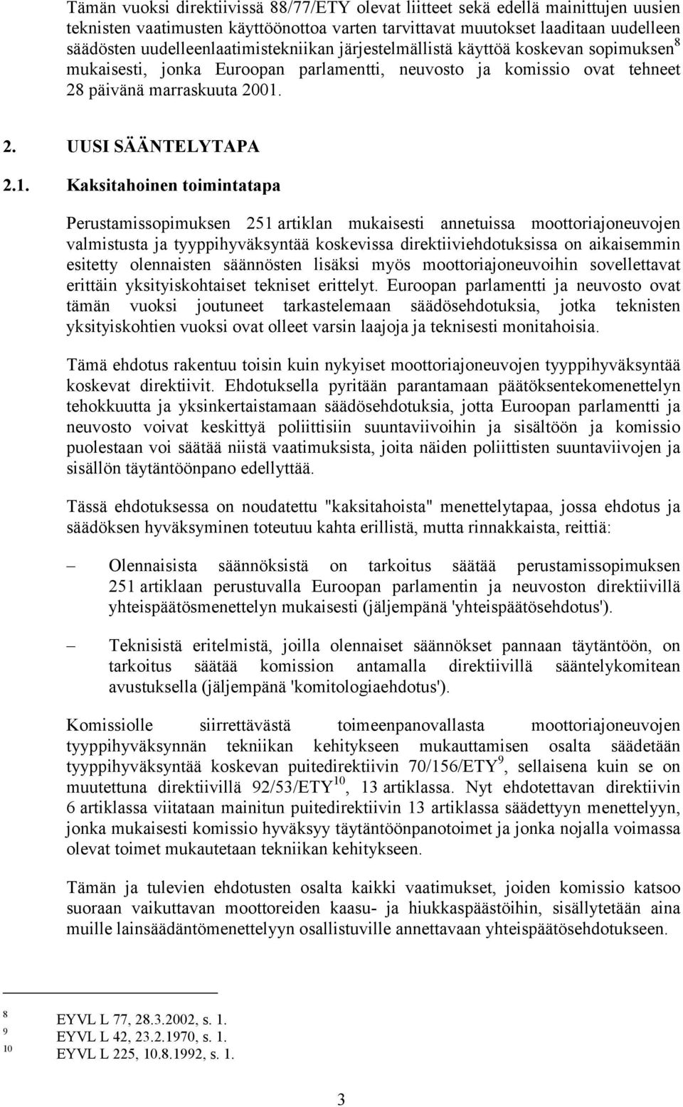 1. Kaksitahoinen toimintatapa Perustamissopimuksen 251 artiklan mukaisesti annetuissa moottoriajoneuvojen valmistusta ja tyyppihyväksyntää koskevissa direktiiviehdotuksissa on aikaisemmin esitetty