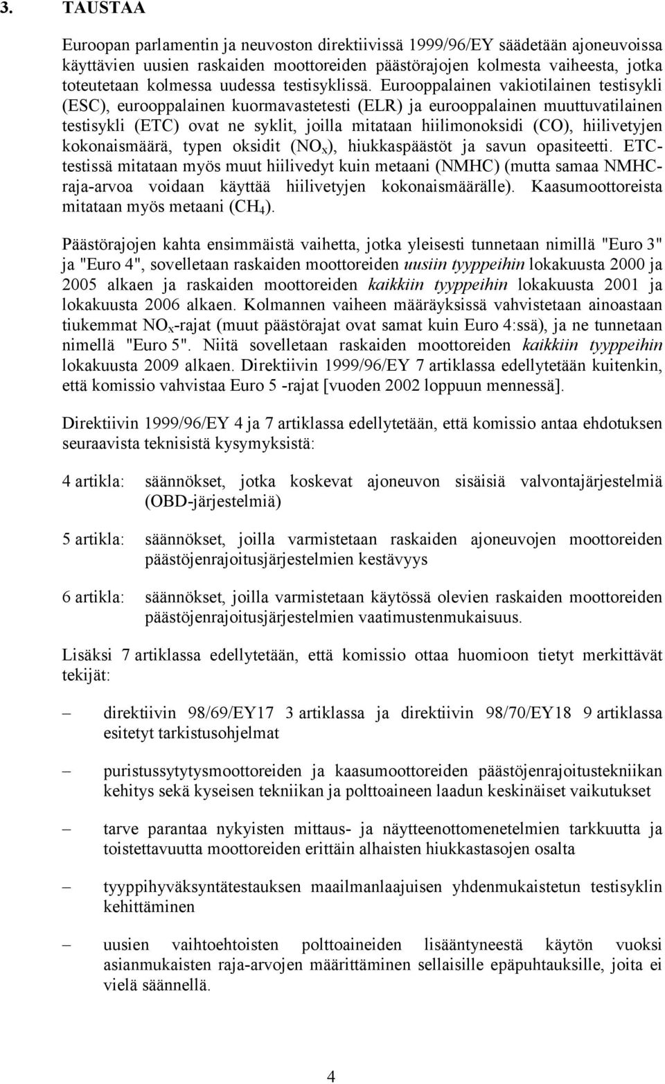 Eurooppalainen vakiotilainen testisykli (ESC), eurooppalainen kuormavastetesti (ELR) ja eurooppalainen muuttuvatilainen testisykli (ETC) ovat ne syklit, joilla mitataan hiilimonoksidi (CO),