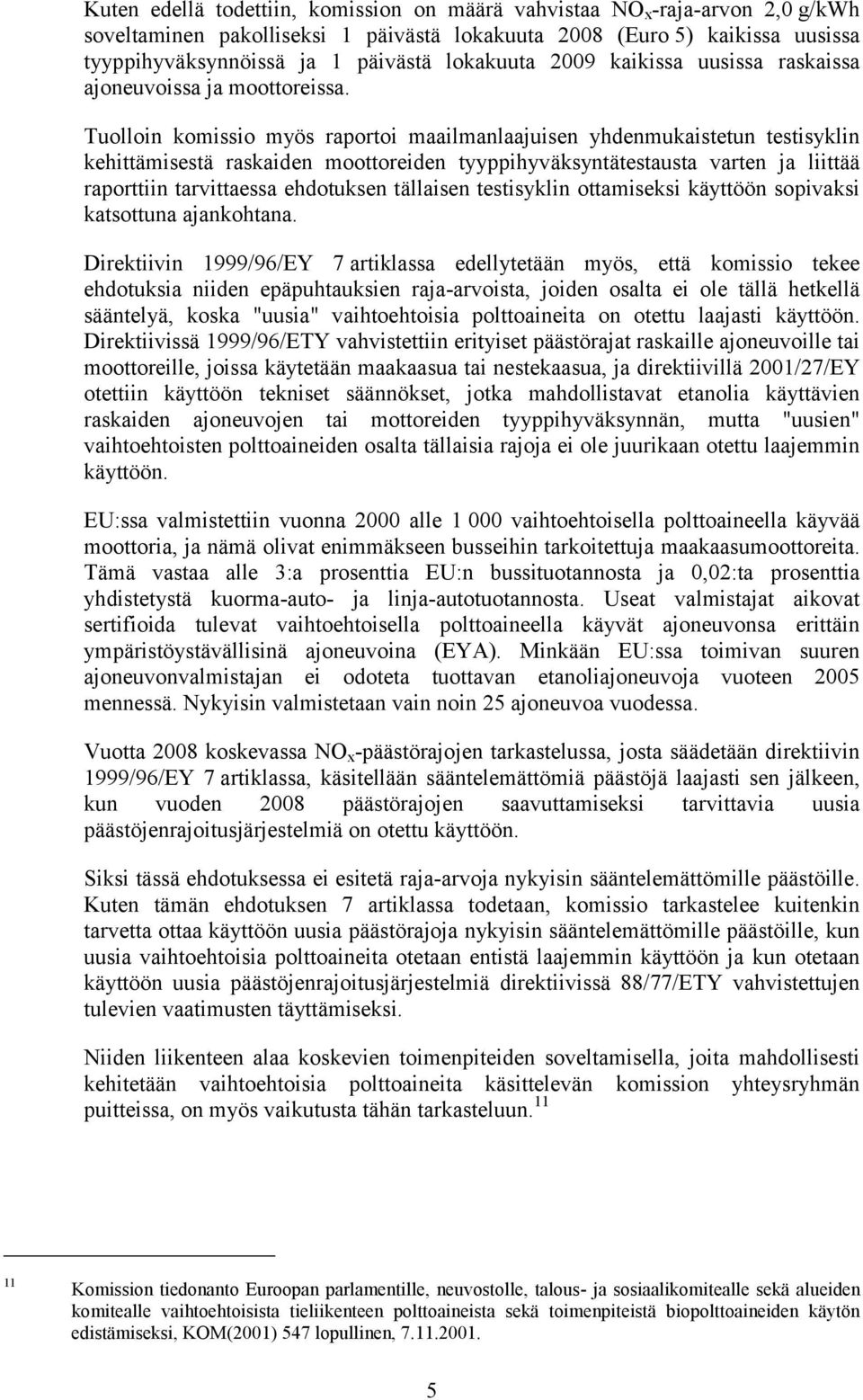 Tuolloin komissio myös raportoi maailmanlaajuisen yhdenmukaistetun testisyklin kehittämisestä raskaiden moottoreiden tyyppihyväksyntätestausta varten ja liittää raporttiin tarvittaessa ehdotuksen