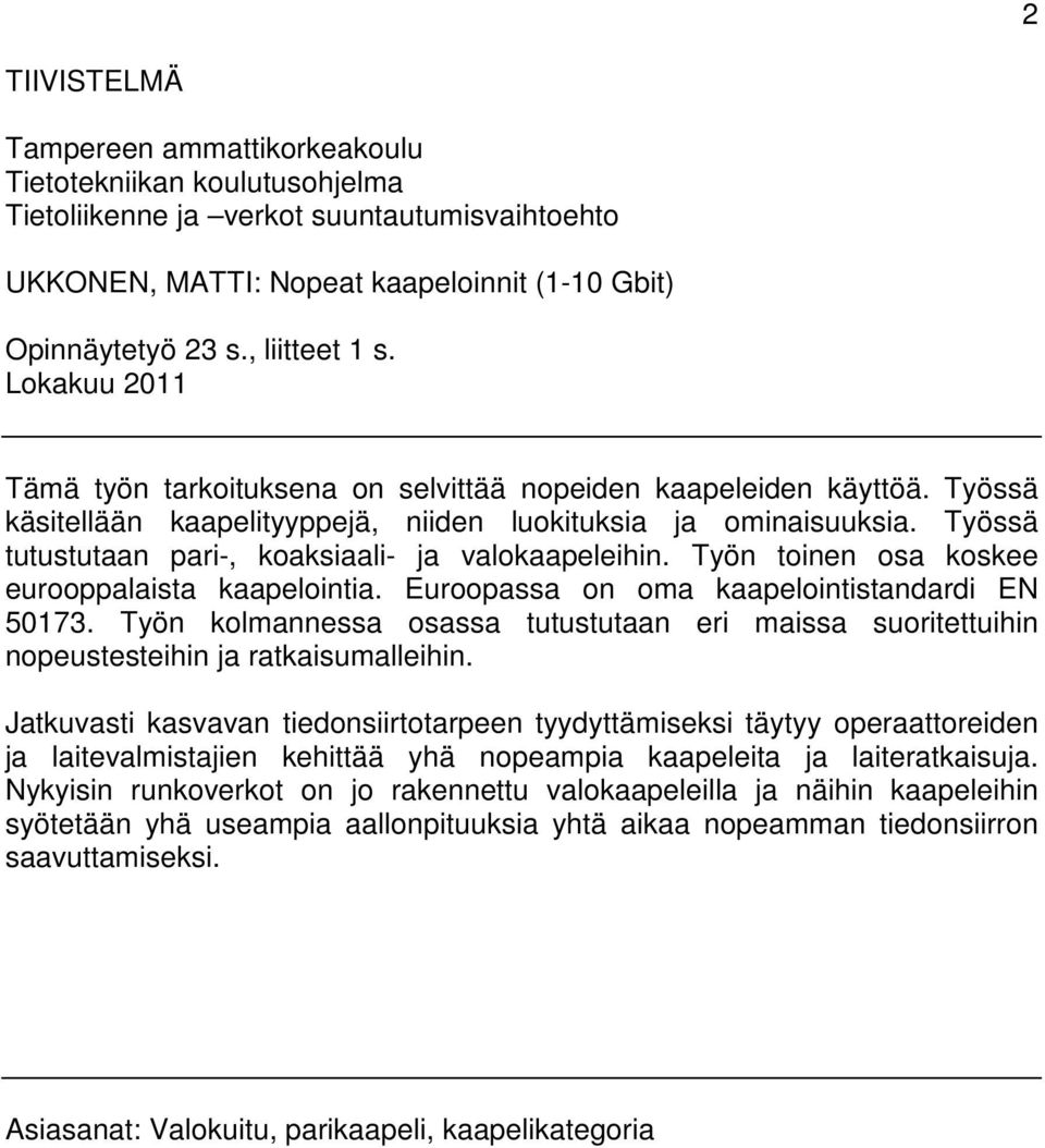 Työssä tutustutaan pari-, koaksiaali- ja valokaapeleihin. Työn toinen osa koskee eurooppalaista kaapelointia. Euroopassa on oma kaapelointistandardi EN 50173.