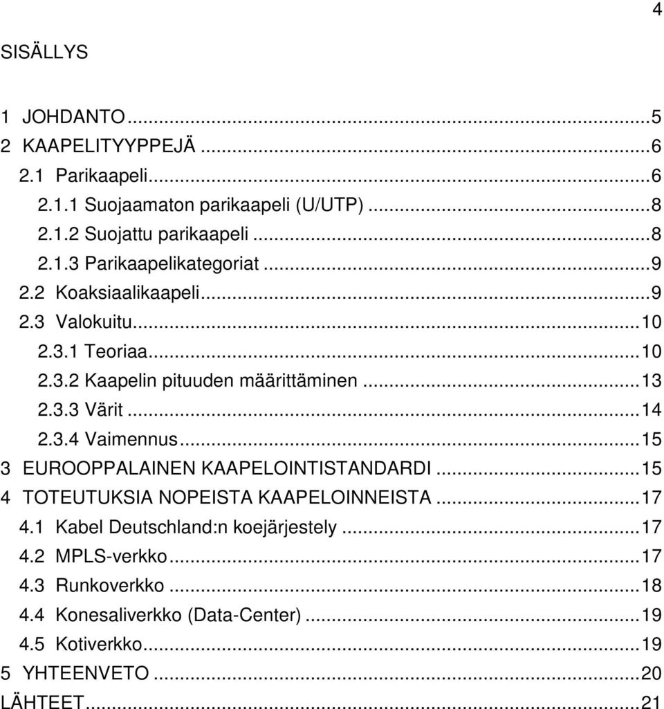 .. 15 3 EUROOPPALAINEN KAAPELOINTISTANDARDI... 15 4 TOTEUTUKSIA NOPEISTA KAAPELOINNEISTA... 17 4.1 Kabel Deutschland:n koejärjestely... 17 4.2 MPLS-verkko.