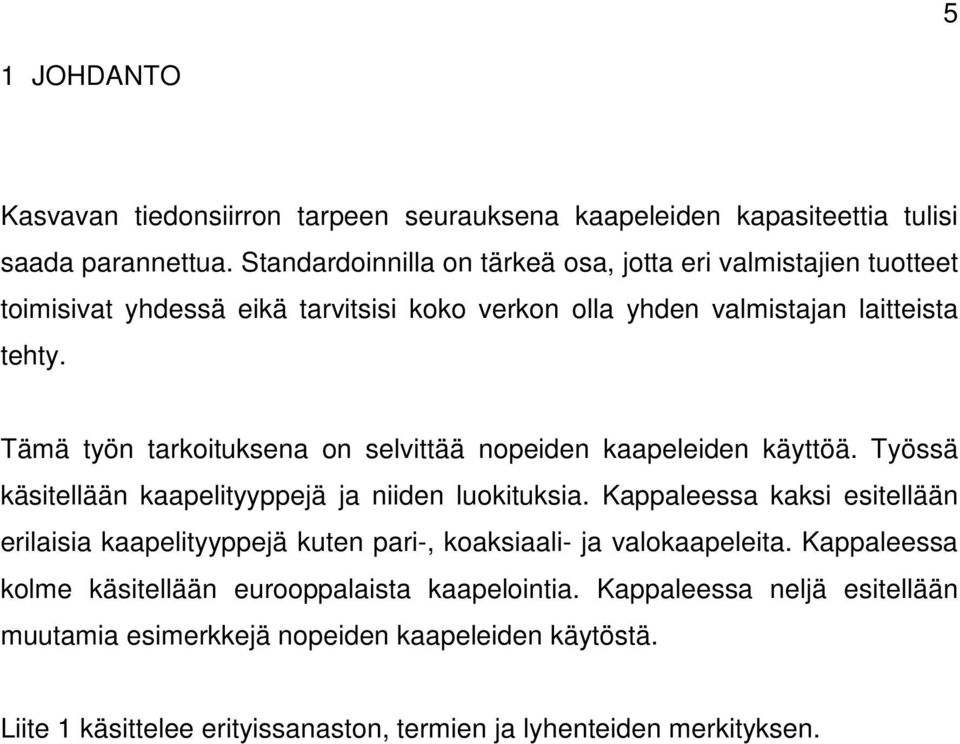 Tämä työn tarkoituksena on selvittää nopeiden kaapeleiden käyttöä. Työssä käsitellään kaapelityyppejä ja niiden luokituksia.