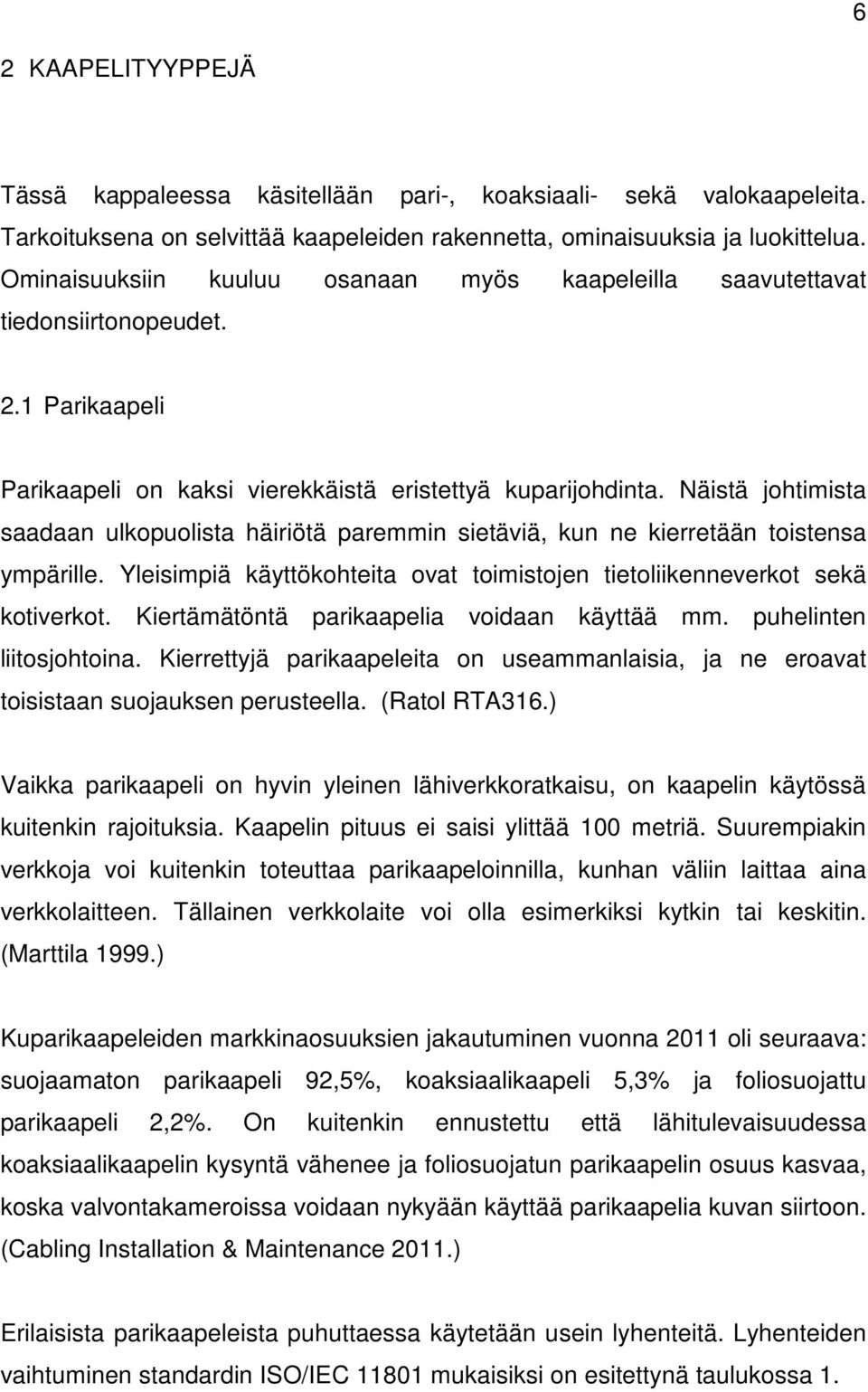 Näistä johtimista saadaan ulkopuolista häiriötä paremmin sietäviä, kun ne kierretään toistensa ympärille. Yleisimpiä käyttökohteita ovat toimistojen tietoliikenneverkot sekä kotiverkot.