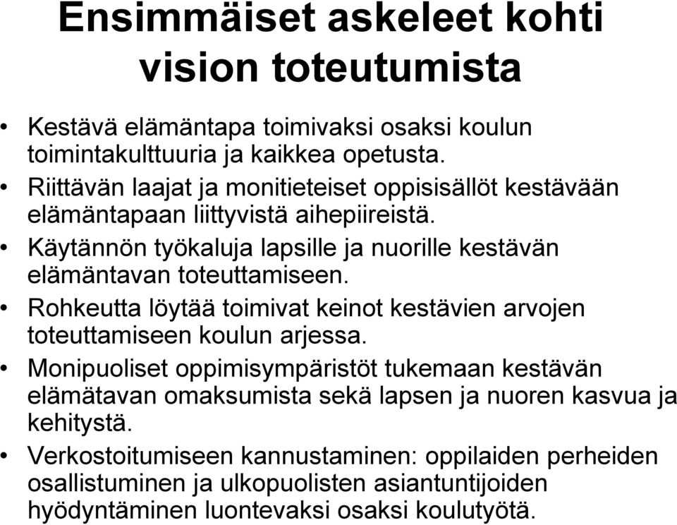 Käytännön työkaluja lapsille ja nuorille kestävän elämäntavan toteuttamiseen. Rohkeutta löytää toimivat keinot kestävien arvojen toteuttamiseen koulun arjessa.