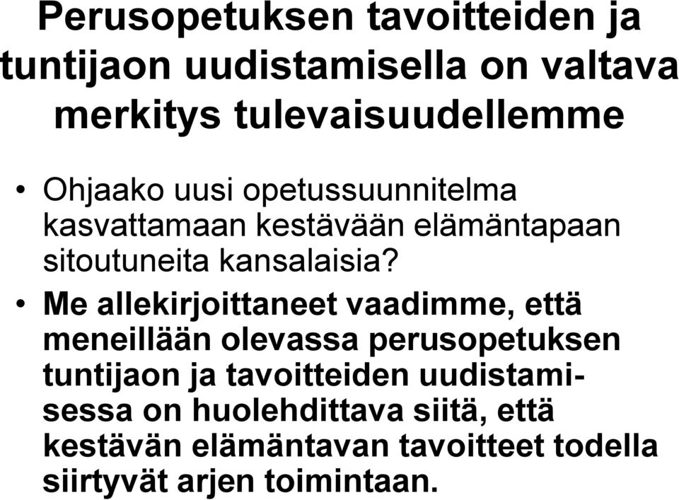 Me allekirjoittaneet vaadimme, että meneillään olevassa perusopetuksen tuntijaon ja tavoitteiden