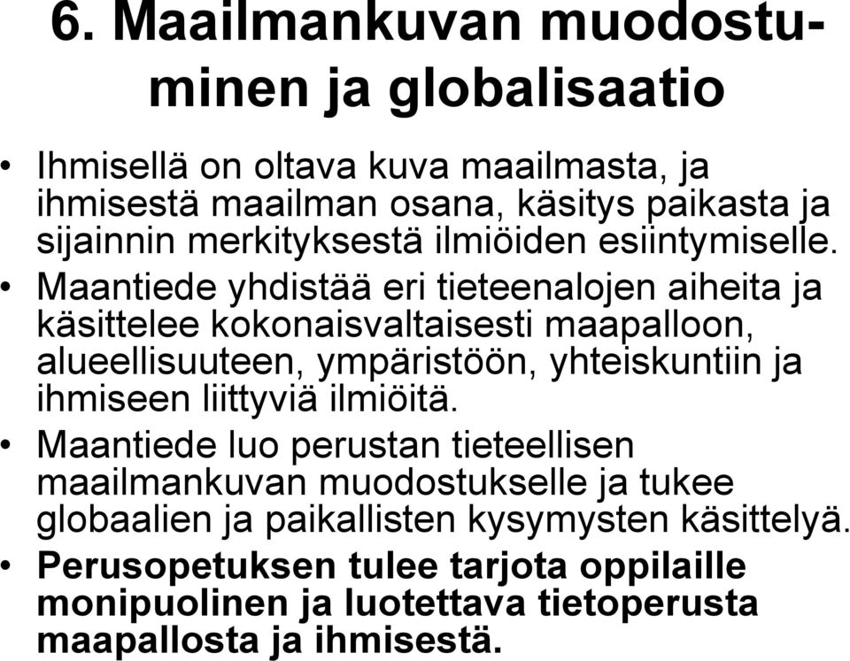 Maantiede yhdistää eri tieteenalojen aiheita ja käsittelee kokonaisvaltaisesti maapalloon, alueellisuuteen, ympäristöön, yhteiskuntiin ja