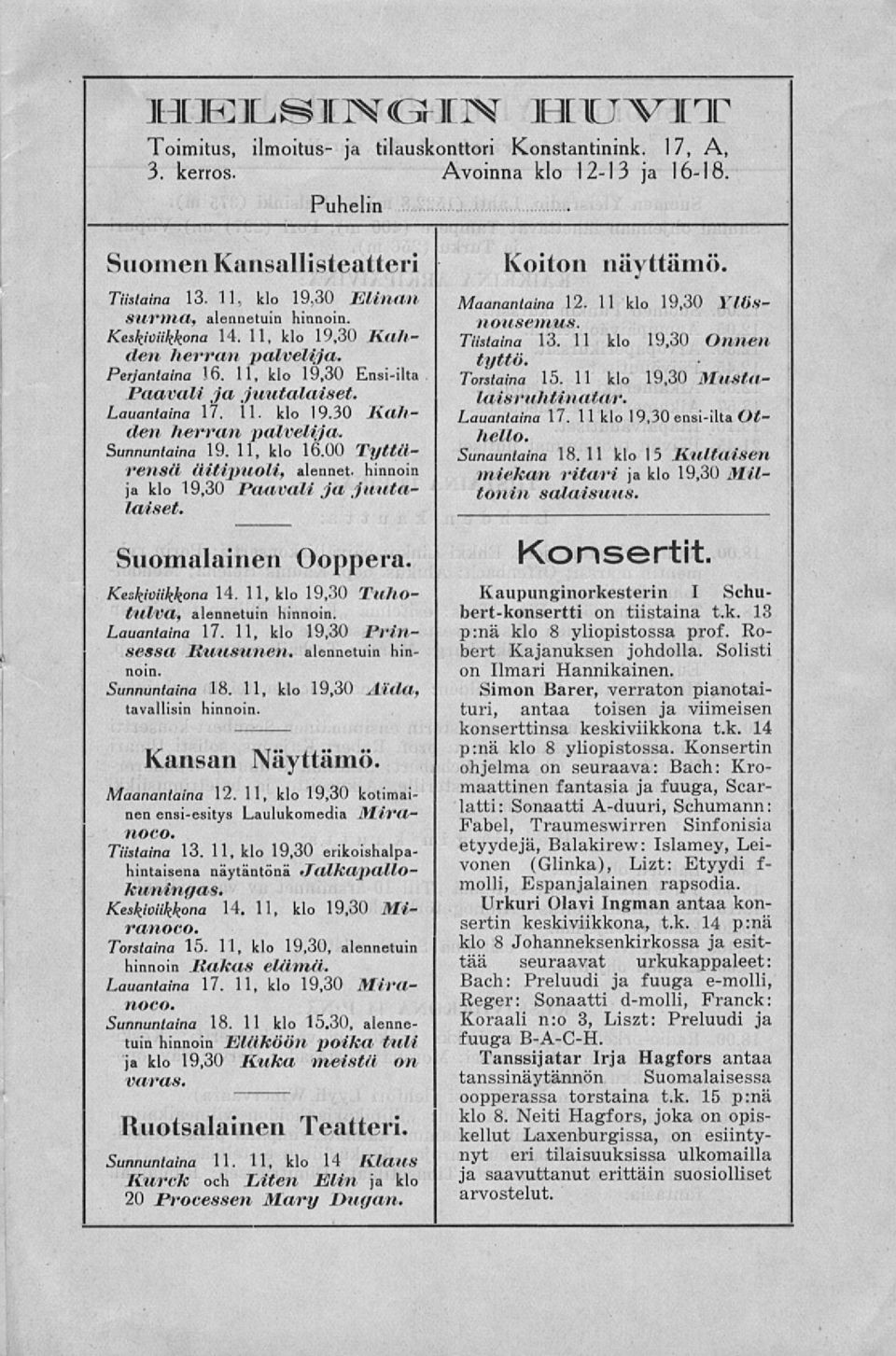 11, klo 16.00 Tyttärensä äitipuoli, alennet, hinnoin ja klo 19,30 Paavali ja juutalaiset. Suomalainen Ooppera. Keskiviikkona 14. 11, klo 19,30 TuhotulVd. alennetuin hinnoin. Lauantaina 17.