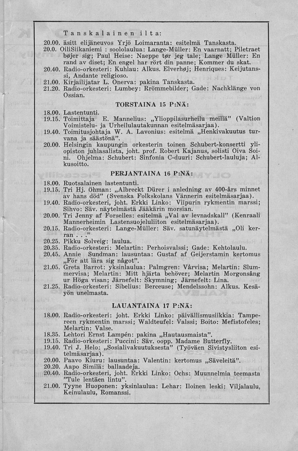 20.40. Radio-orkesteri: Kuhlau: Alkus. ElverhpJ; Henriques: Keijutanssi, Andante religioso. 21.00. Kirjailijatar L. Onerva: pakina Tanskasta. 21.20. Radio-orkesteri: Lumbey: Rrömmebilder; Gade: Nachklänge von Ossian.