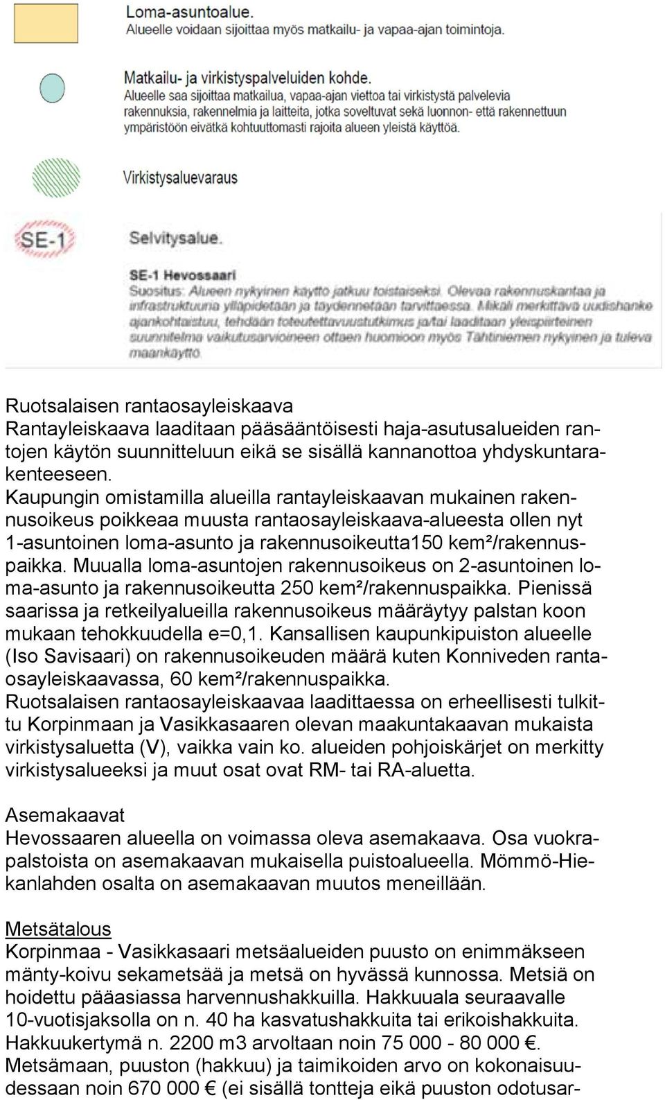 nuspaik ka. Muualla lo ma-asun to jen ra ken nus oi keus on 2-asuntoinen loma-asun to ja rakennusoikeutta 250 kem²/ra ken nus paik ka.