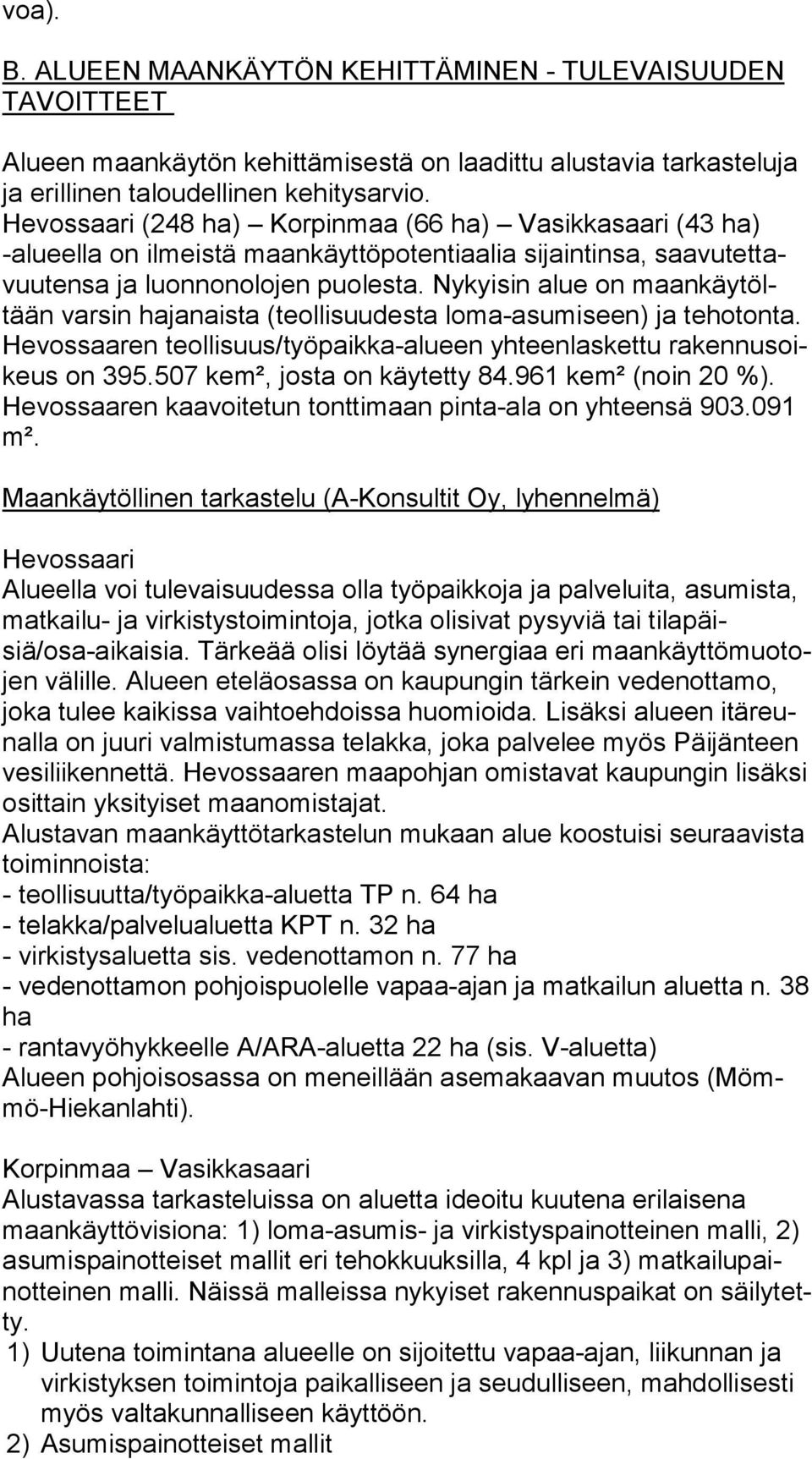 Nykyisin alue on maan käy töltään varsin ha ja nais ta (teollisuudesta lo ma-asu mi seen) ja te ho ton ta. Hevossaaren teollisuus/työpaikka-alueen yhteenlaskettu ra ken nus oikeus on 395.