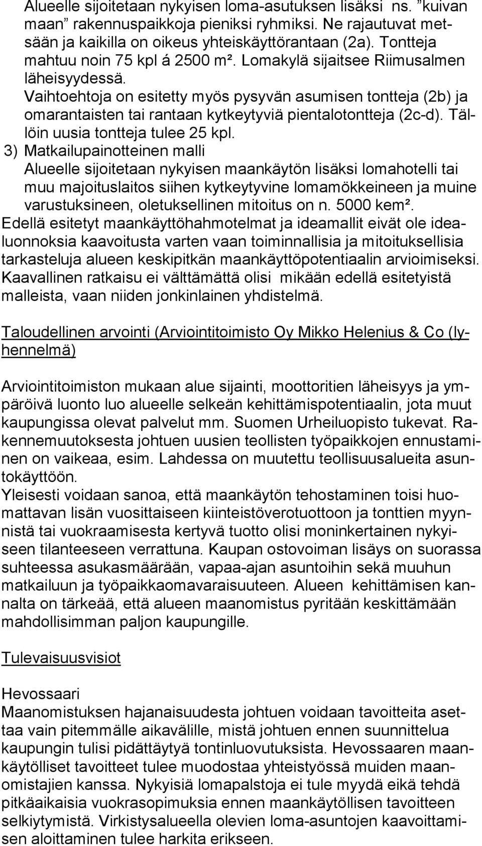 Vaihtoehtoja on esitetty myös pysyvän asumisen tont te ja (2b) ja oma ran tais ten tai rantaan kyt key ty viä pien ta lo tont te ja (2c-d). Tällöin uusia tontteja tu lee 25 kpl.