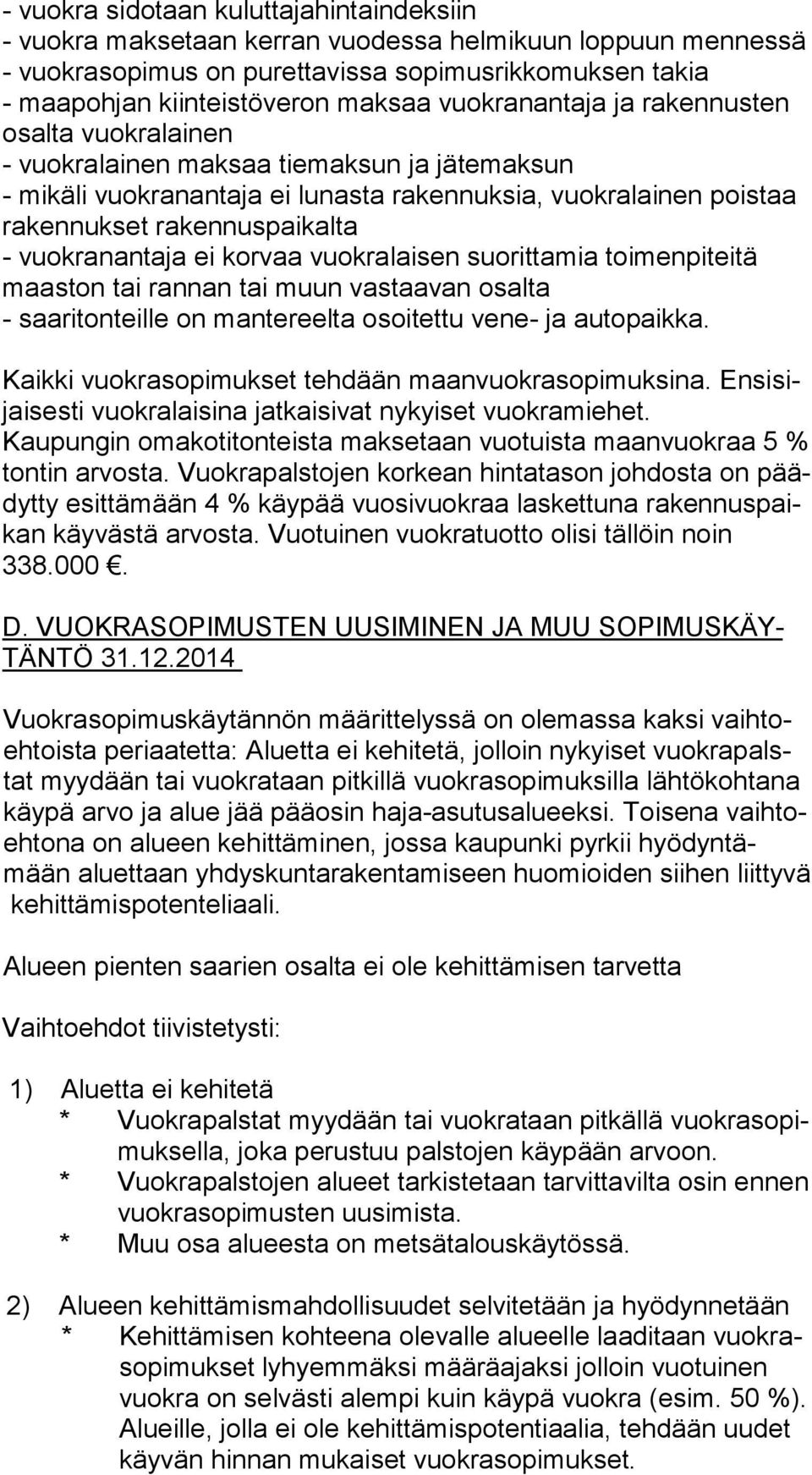 - vuokranantaja ei korvaa vuokralaisen suorittamia toi men pi tei tä maas ton tai rannan tai muun vastaavan osalta - saaritonteille on mantereelta osoitettu vene- ja autopaikka.