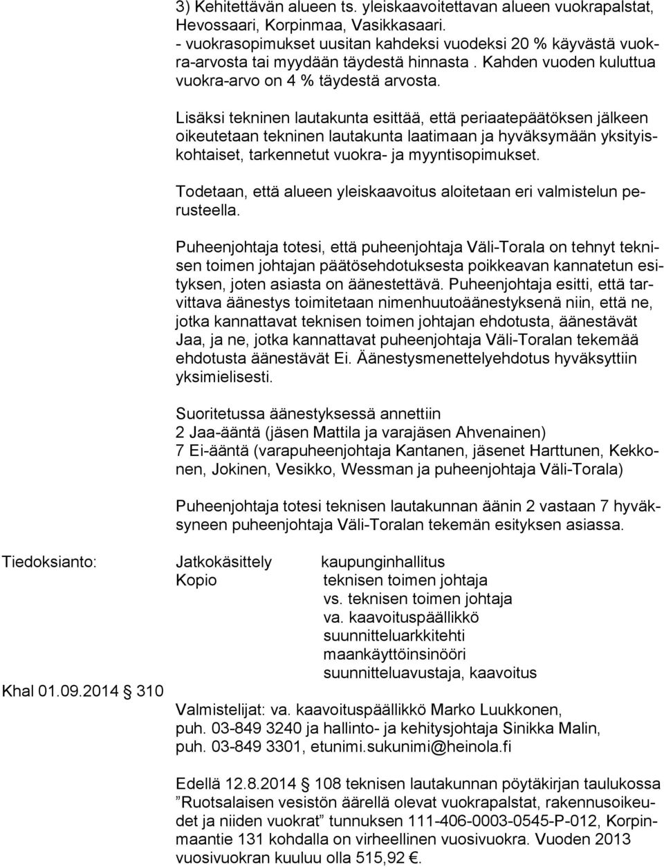 Lisäksi tekninen lautakunta esittää, että periaatepäätöksen jälkeen oi keu te taan tekninen lautakunta laatimaan ja hyväksymään yk si tyiskoh tai set, tarkennetut vuokra- ja myyntisopimukset.