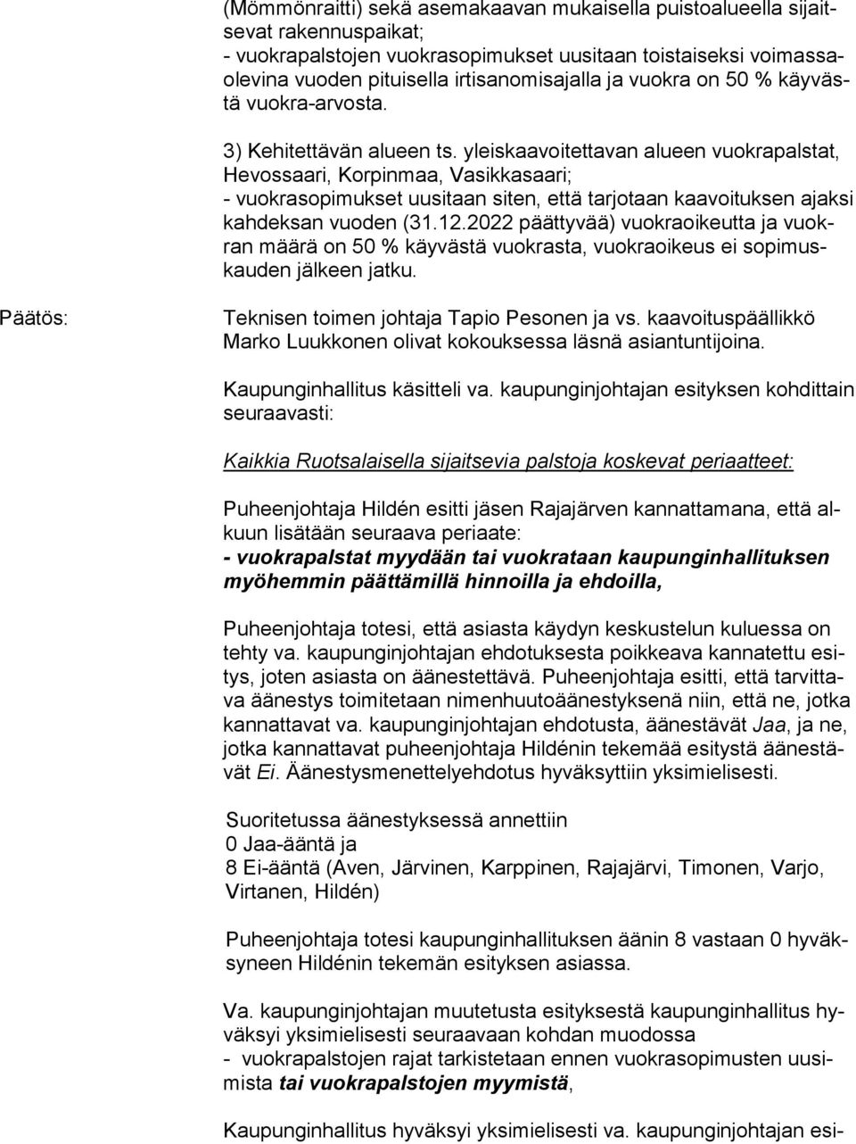 yleiskaavoitettavan alueen vuok ra pals tat, He vos saa ri, Korpinmaa, Vasikkasaari; - vuokrasopimukset uusitaan siten, että tarjotaan kaavoituksen ajak si kahdeksan vuoden (31.12.