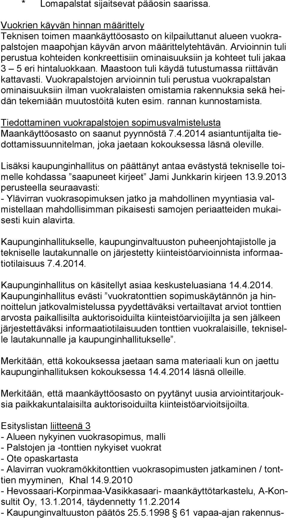 Vuokrapalstojen arvioinnin tuli perustua vuok ra pals tan ominaisuuksiin ilman vuokralaisten omistamia rakennuksia sekä heidän tekemiään muutostöitä kuten esim. rannan kunnostamista.