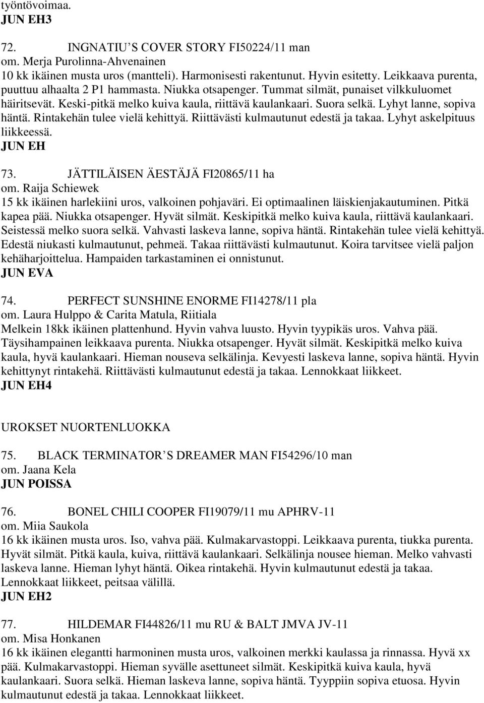 Lyhyt lanne, sopiva häntä. Rintakehän tulee vielä kehittyä. Riittävästi kulmautunut edestä ja takaa. Lyhyt askelpituus liikkeessä. JUN EH 73. JÄTTILÄISEN ÄESTÄJÄ FI20865/11 ha om.