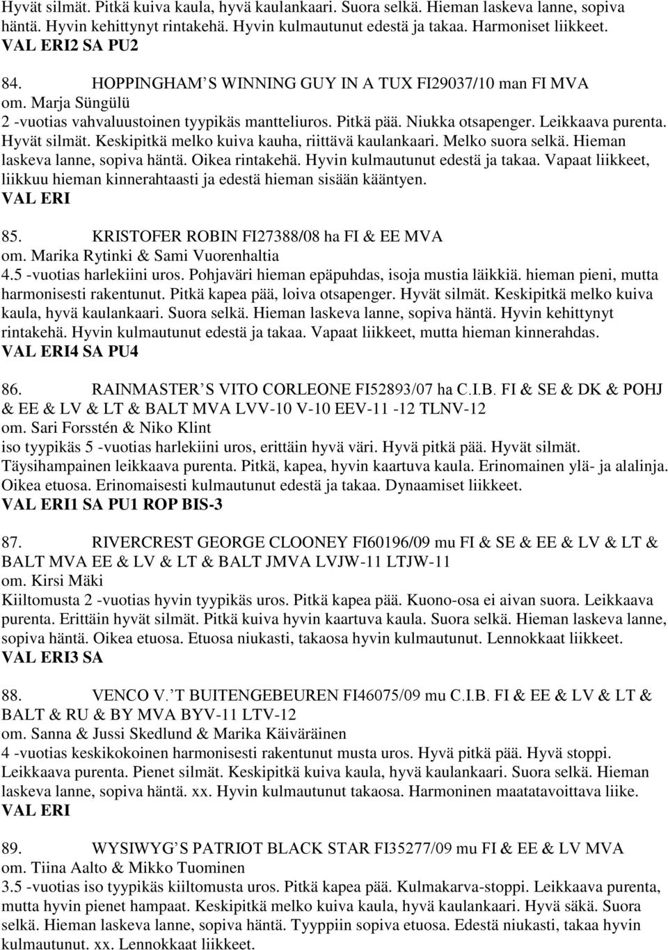 Hyvät silmät. Keskipitkä melko kuiva kauha, riittävä kaulankaari. Melko suora selkä. Hieman laskeva lanne, sopiva häntä. Oikea rintakehä. Hyvin kulmautunut edestä ja takaa.