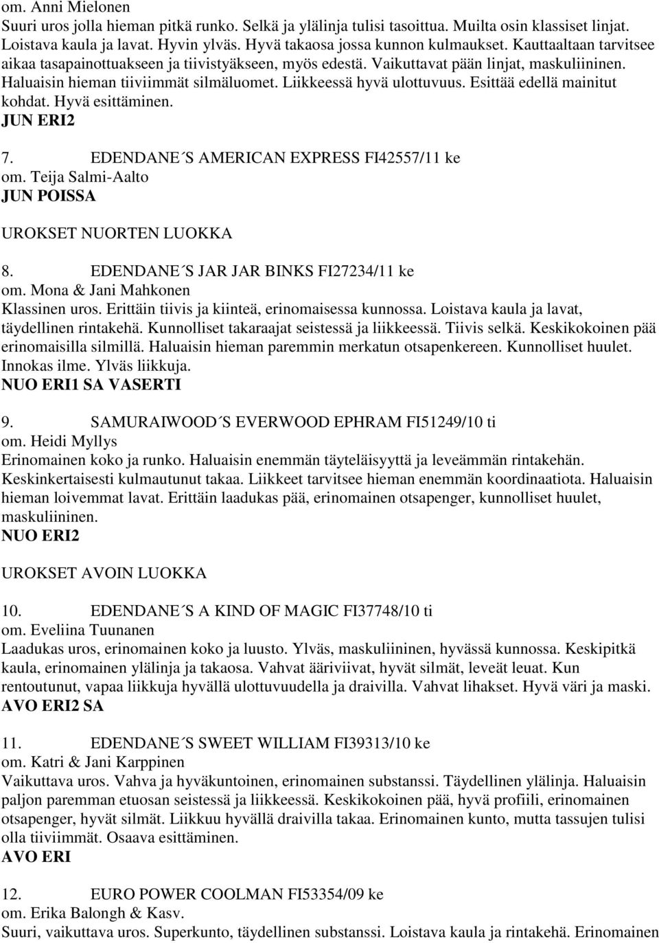 Esittää edellä mainitut kohdat. Hyvä esittäminen. JUN ERI2 7. EDENDANE S AMERICAN EXPRESS FI42557/11 ke om. Teija Salmi-Aalto JUN POISSA UROKSET NUORTEN LUOKKA 8.