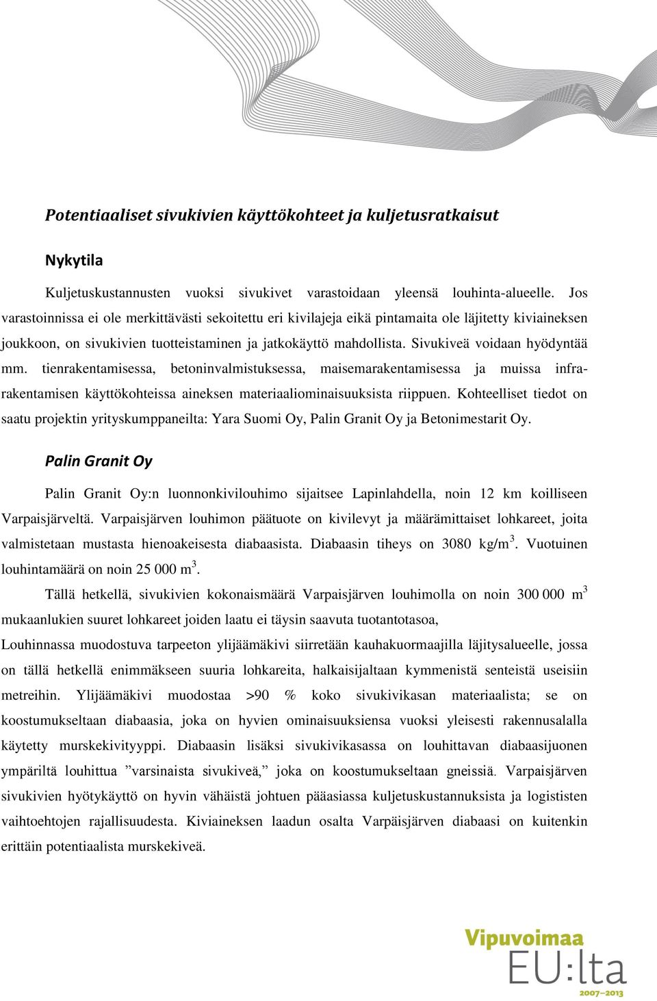 Sivukiveä voidaan hyödyntää mm. tienrakentamisessa, betoninvalmistuksessa, maisemarakentamisessa ja muissa infrarakentamisen käyttökohteissa aineksen materiaaliominaisuuksista riippuen.