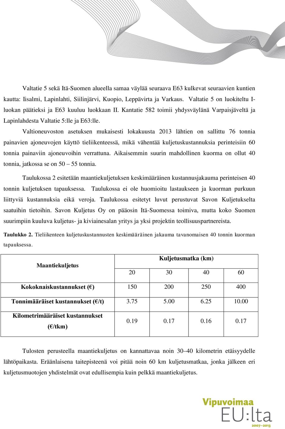 Valtioneuvoston asetuksen mukaisesti lokakuusta 2013 lähtien on sallittu 76 tonnia painavien ajoneuvojen käyttö tieliikenteessä, mikä vähentää kuljetuskustannuksia perinteisiin 60 tonnia painaviin