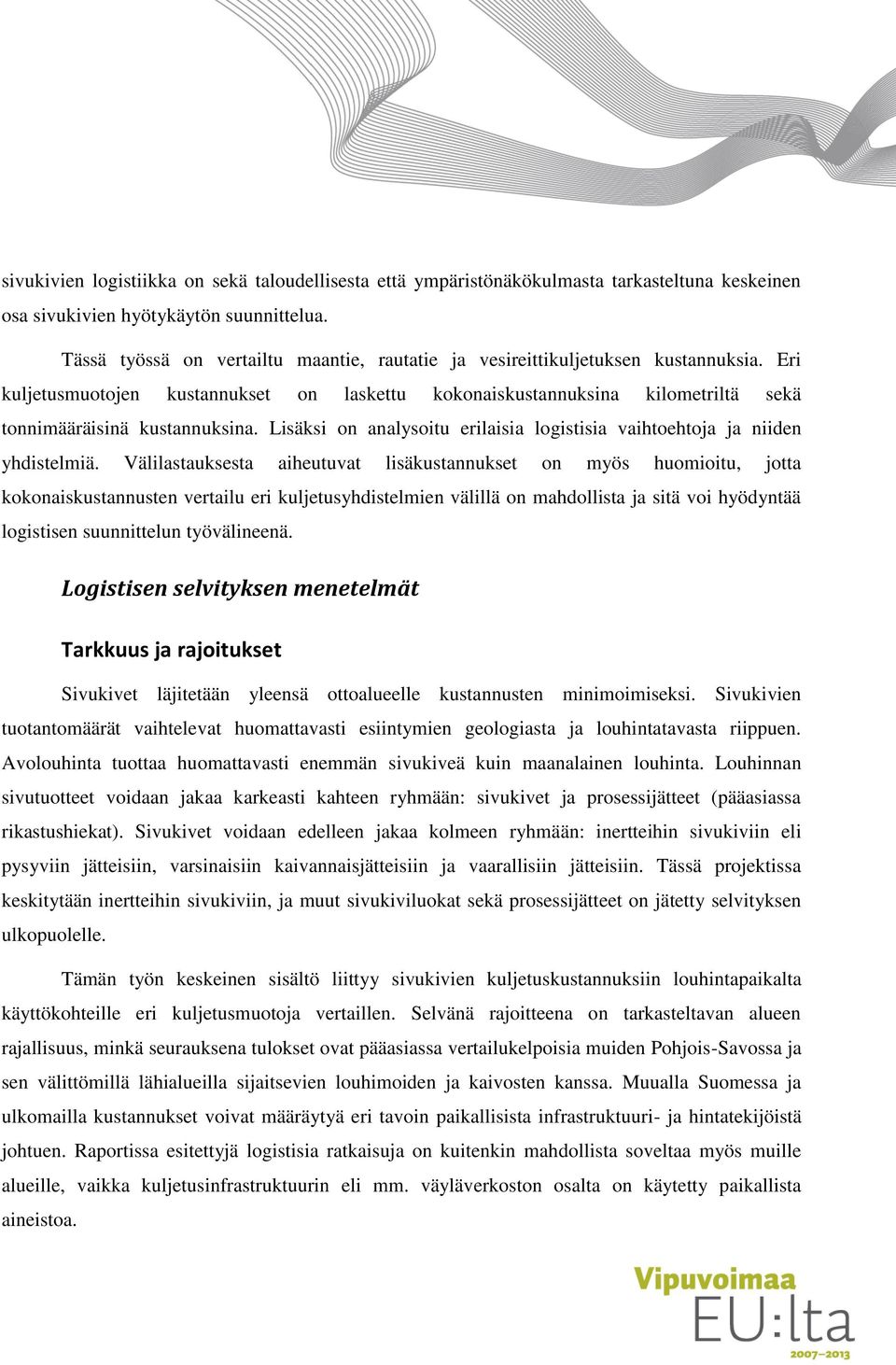 Lisäksi on analysoitu erilaisia logistisia vaihtoehtoja ja niiden yhdistelmiä.