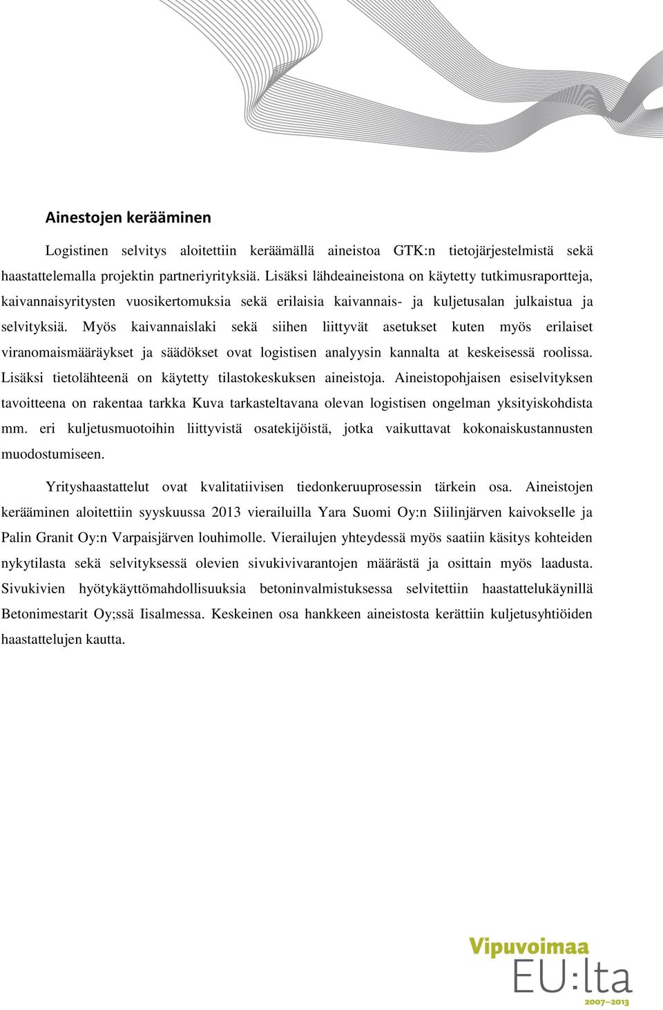 Myös kaivannaislaki sekä siihen liittyvät asetukset kuten myös erilaiset viranomaismääräykset ja säädökset ovat logistisen analyysin kannalta at keskeisessä roolissa.