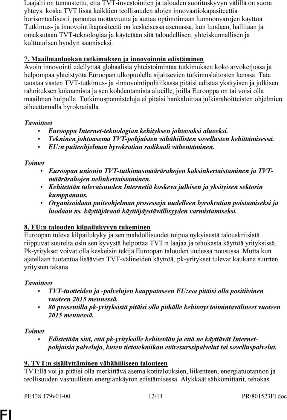 Tutkimus- ja innovointikapasiteetti on keskeisessä asemassa, kun luodaan, hallitaan ja omaksutaan TVT-teknologiaa ja käytetään sitä taloudellisen, yhteiskunnallisen ja kulttuurisen hyödyn saamiseksi.