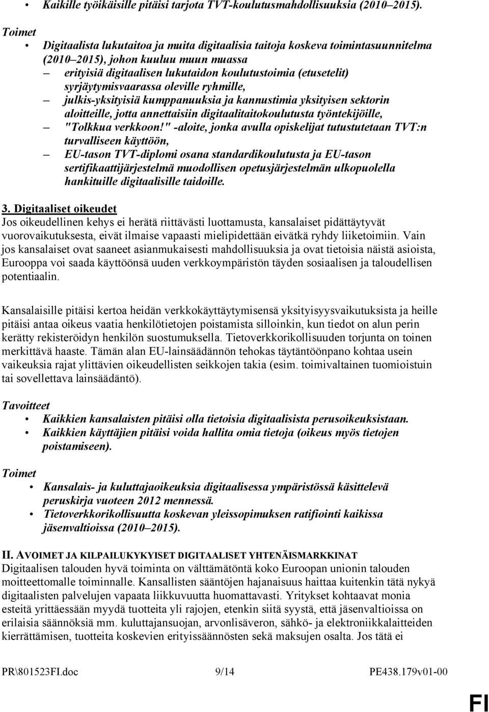 syrjäytymisvaarassa oleville ryhmille, julkis-yksityisiä kumppanuuksia ja kannustimia yksityisen sektorin aloitteille, jotta annettaisiin digitaalitaitokoulutusta työntekijöille, "Tolkkua verkkoon!