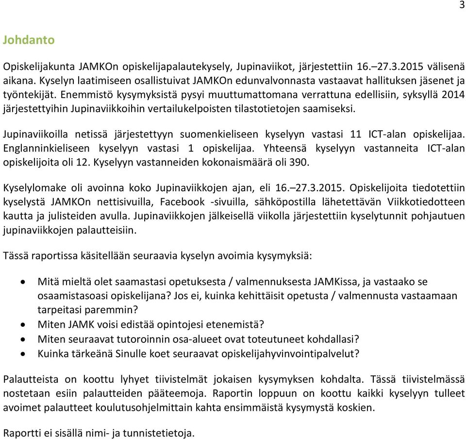 Enemmistö kysymyksistä pysyi muuttumattomana verrattuna edellisiin, syksyllä 2014 järjestettyihin Jupinaviikkoihin vertailukelpoisten tilastotietojen saamiseksi.