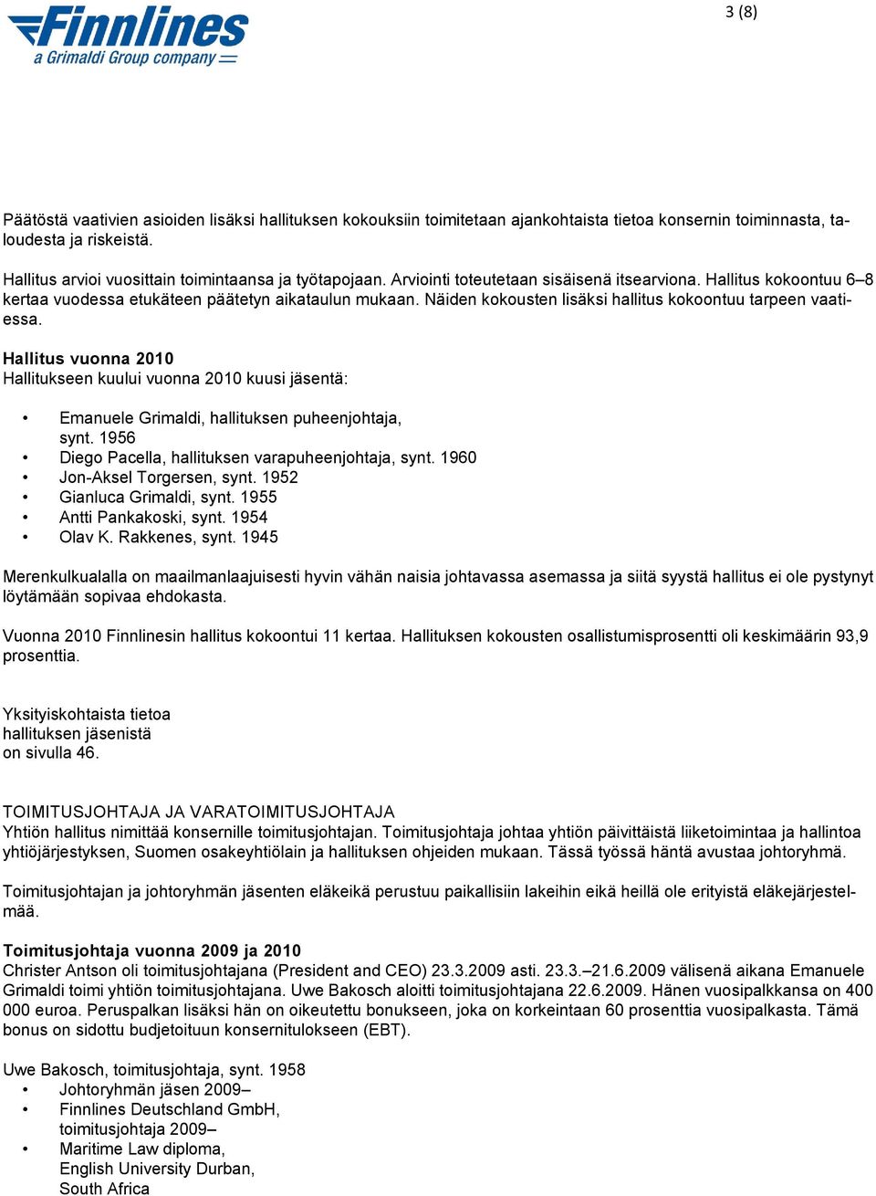 Näiden kokousten lisäksi hallitus kokoontuu tarpeen vaatiessa. Hallitus vuonna 2010 Hallitukseen kuului vuonna 2010 kuusi jäsentä: Emanuele Grimaldi, hallituksen puheenjohtaja, synt.