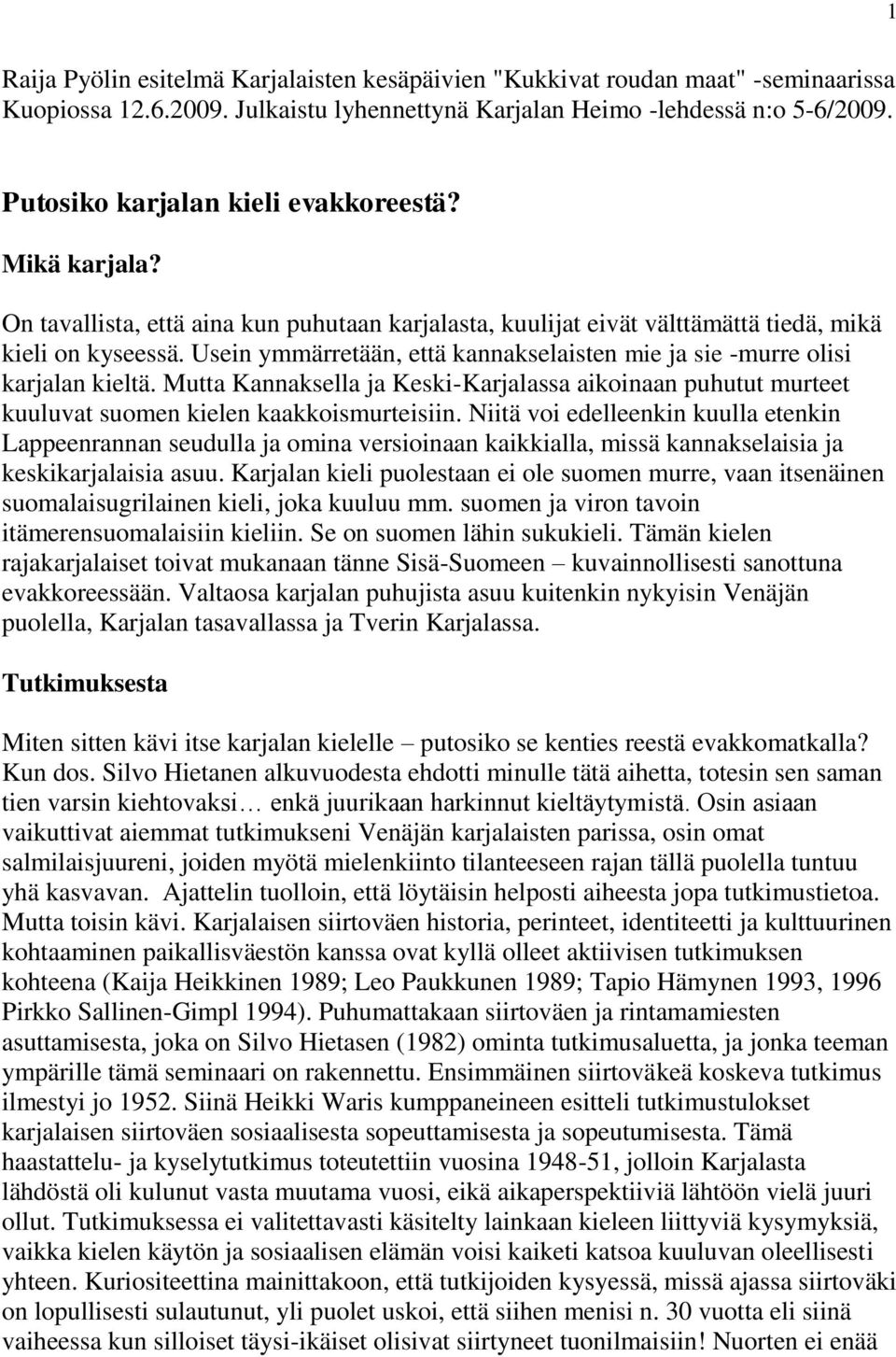 Usein ymmärretään, että kannakselaisten mie ja sie -murre olisi karjalan kieltä. Mutta Kannaksella ja Keski-Karjalassa aikoinaan puhutut murteet kuuluvat suomen kielen kaakkoismurteisiin.