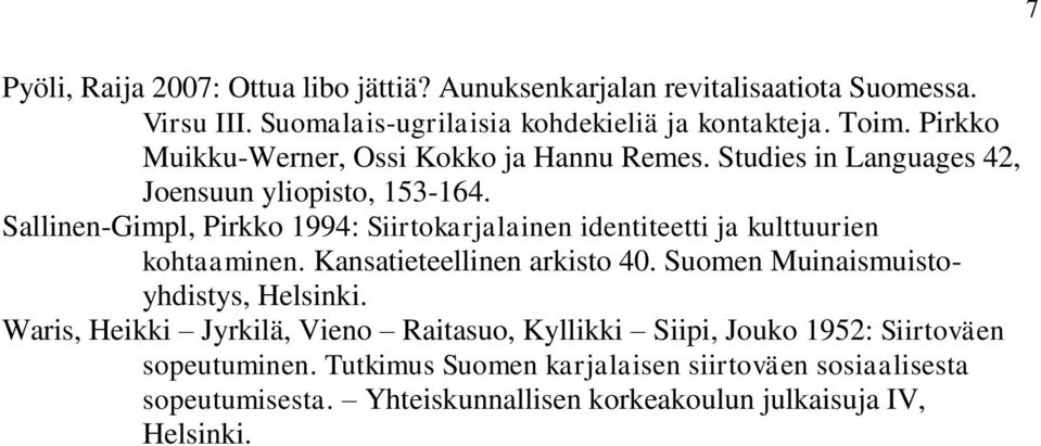 Sallinen-Gimpl, Pirkko 1994: Siirtokarjalainen identiteetti ja kulttuurien kohtaaminen. Kansatieteellinen arkisto 40. Suomen Muinaismuistoyhdistys, Helsinki.