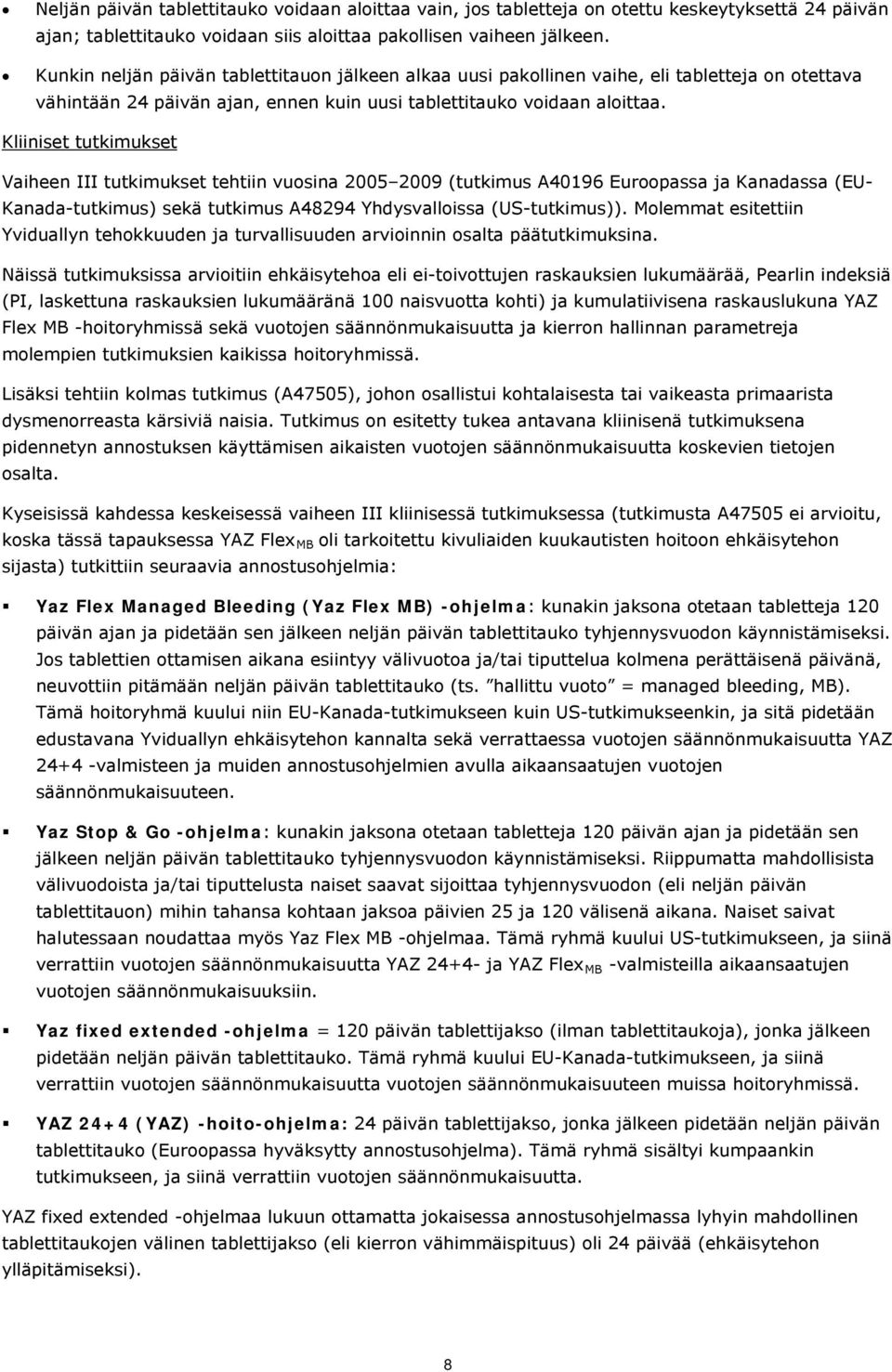 Kliiniset tutkimukset Vaiheen III tutkimukset tehtiin vuosina 2005 2009 (tutkimus A40196 Euroopassa ja Kanadassa (EU- Kanada-tutkimus) sekä tutkimus A48294 Yhdysvalloissa (US-tutkimus)).