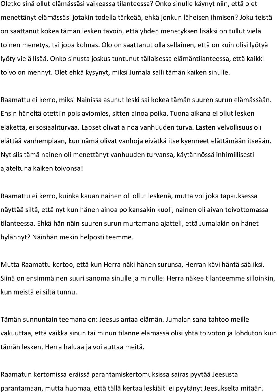 Olo on saattanut olla sellainen, että on kuin olisi lyötyä lyöty vielä lisää. Onko sinusta joskus tuntunut tällaisessa elämäntilanteessa, että kaikki toivo on mennyt.