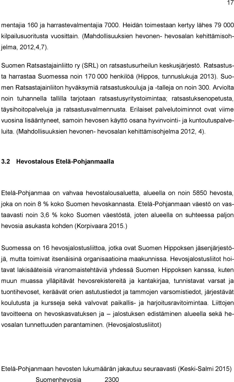 Suomen Ratsastajainliiton hyväksymiä ratsastuskouluja ja -talleja on noin 300.