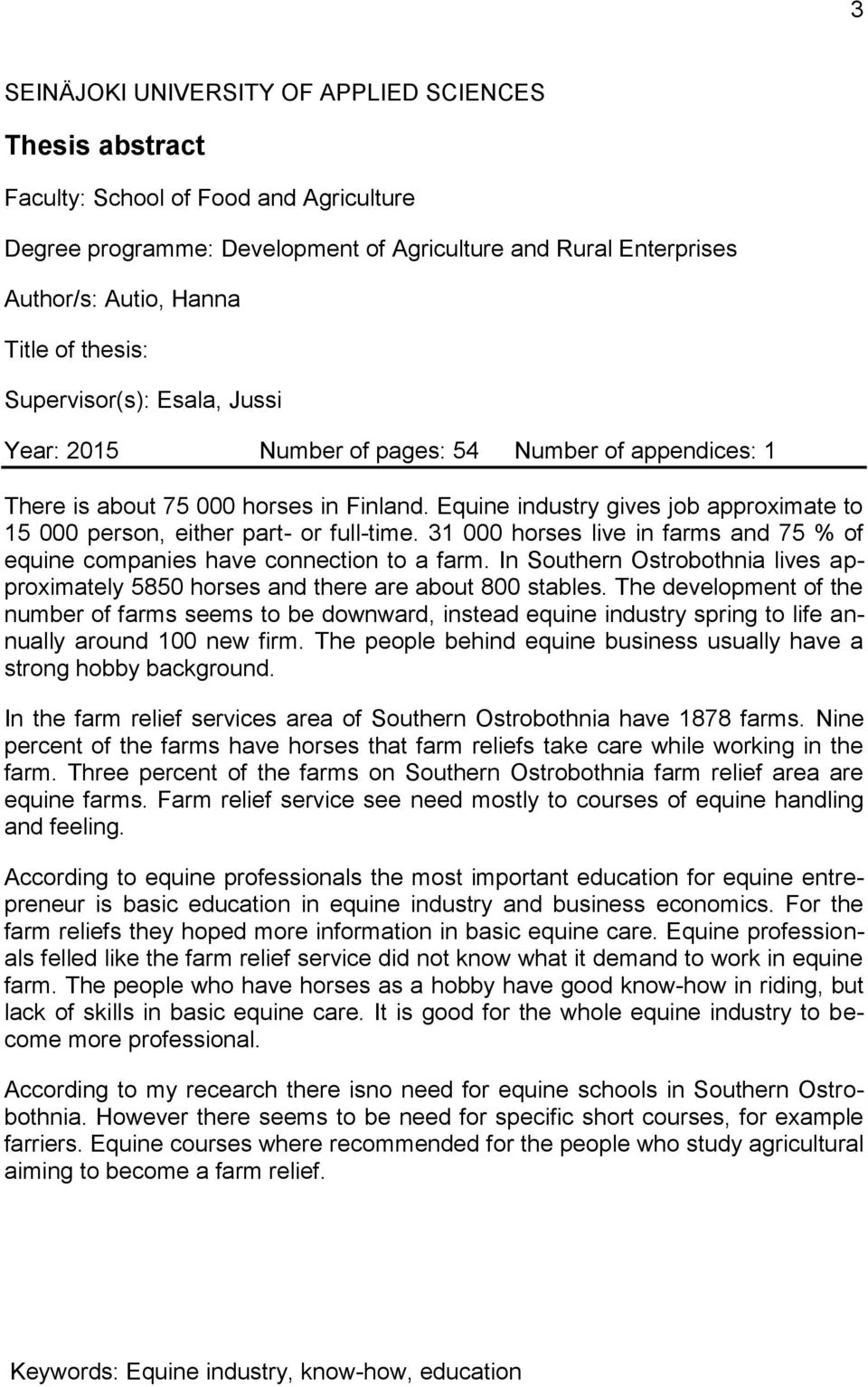 Equine industry gives job approximate to 15 000 person, either part- or full-time. 31 000 horses live in farms and 75 % of equine companies have connection to a farm.