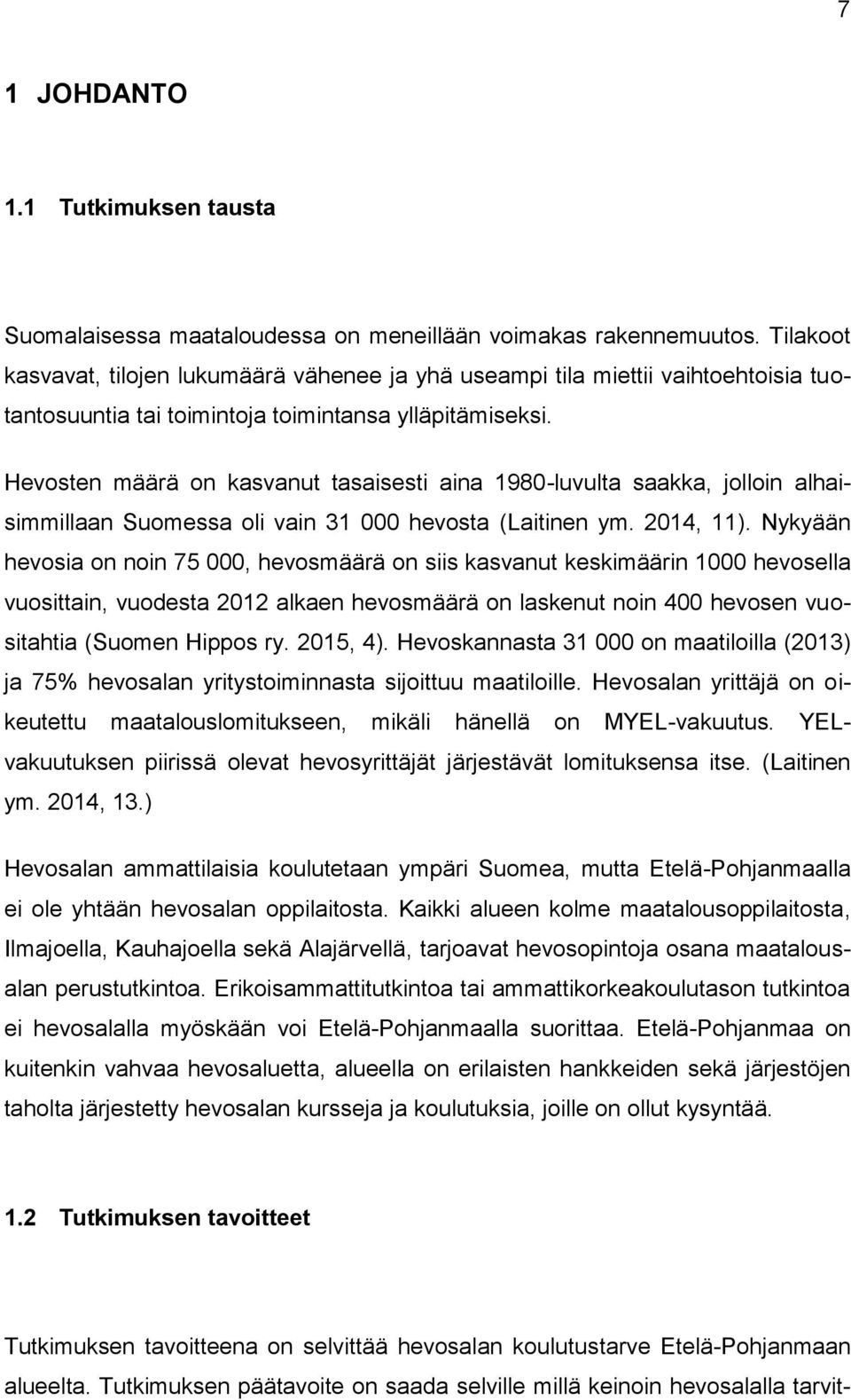 Hevosten määrä on kasvanut tasaisesti aina 1980-luvulta saakka, jolloin alhaisimmillaan Suomessa oli vain 31 000 hevosta (Laitinen ym. 2014, 11).