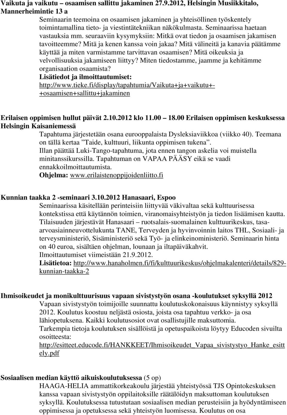 Seminaarissa haetaan vastauksia mm. seuraaviin kysymyksiin: Mitkä ovat tiedon ja osaamisen jakamisen tavoitteemme? Mitä ja kenen kanssa voin jakaa?