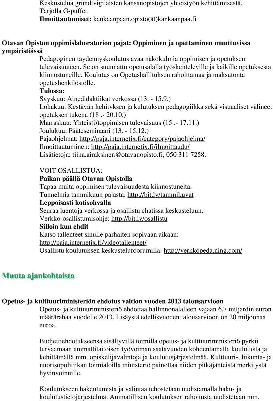 Se on suunnattu opetusalalla työskenteleville ja kaikille opetuksesta kiinnostuneille. Koulutus on Opetushallituksen rahoittamaa ja maksutonta opetushenkilöstölle.