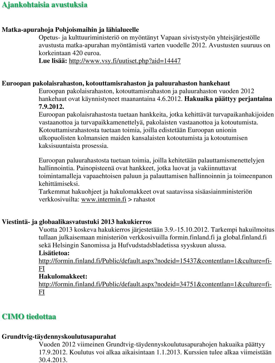 aid=14447 Euroopan pakolaisrahaston, kotouttamisrahaston ja paluurahaston hankehaut Euroopan pakolaisrahaston, kotouttamisrahaston ja paluurahaston vuoden 2012 hankehaut ovat käynnistyneet