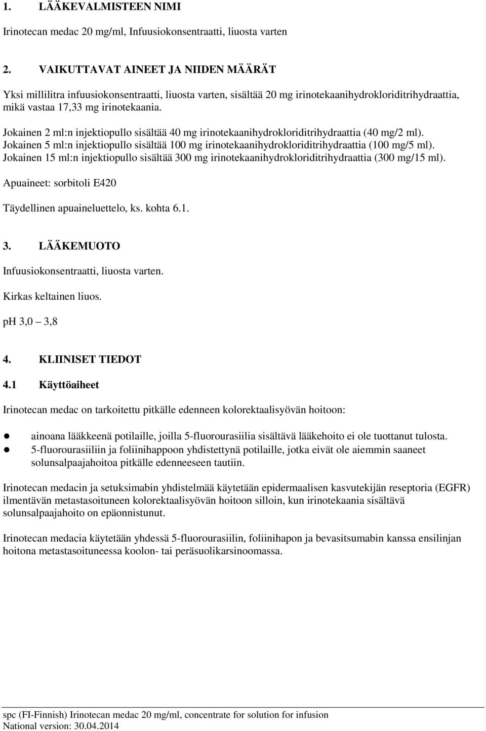 Jokainen 2 ml:n injektiopullo sisältää 40 mg irinotekaanihydrokloriditrihydraattia (40 mg/2 ml). Jokainen 5 ml:n injektiopullo sisältää 100 mg irinotekaanihydrokloriditrihydraattia (100 mg/5 ml).