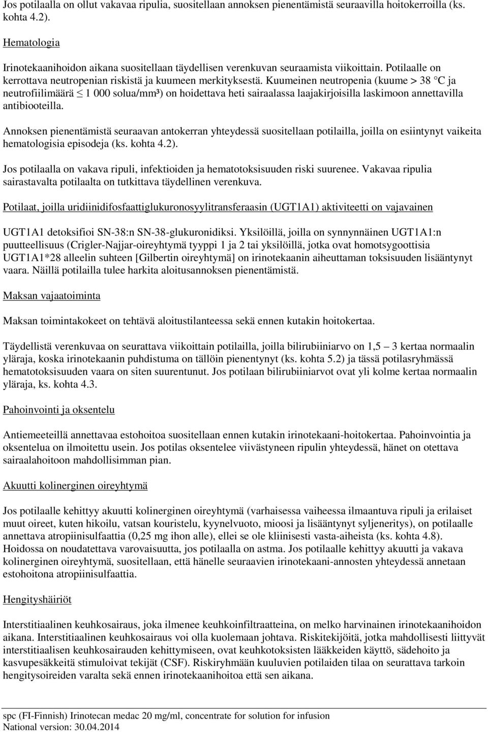 Kuumeinen neutropenia (kuume > 38 C ja neutrofiilimäärä 1 000 solua/mm³) on hoidettava heti sairaalassa laajakirjoisilla laskimoon annettavilla antibiooteilla.