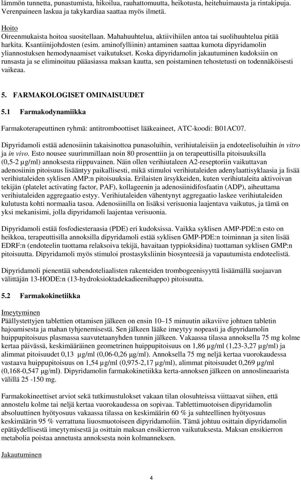 Koska dipyridamolin jakautuminen kudoksiin on runsasta ja se eliminoituu pääasiassa maksan kautta, sen poistaminen tehostetusti on todennäköisesti vaikeaa. 5. FARMAKOLOGISET OMINAISUUDET 5.