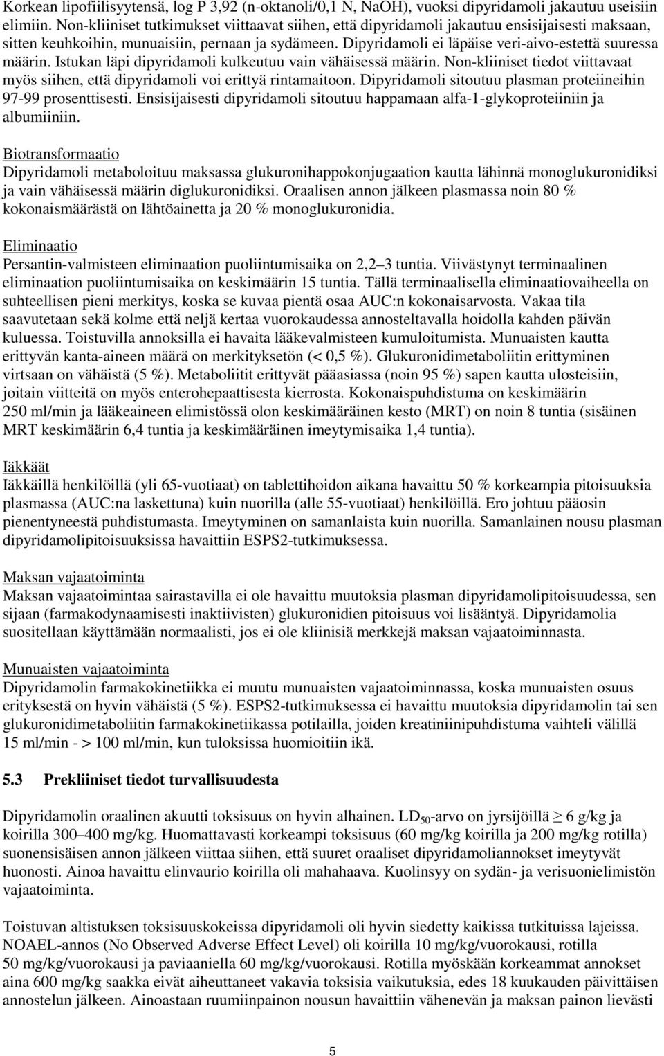 Dipyridamoli ei läpäise veri-aivo-estettä suuressa määrin. Istukan läpi dipyridamoli kulkeutuu vain vähäisessä määrin.