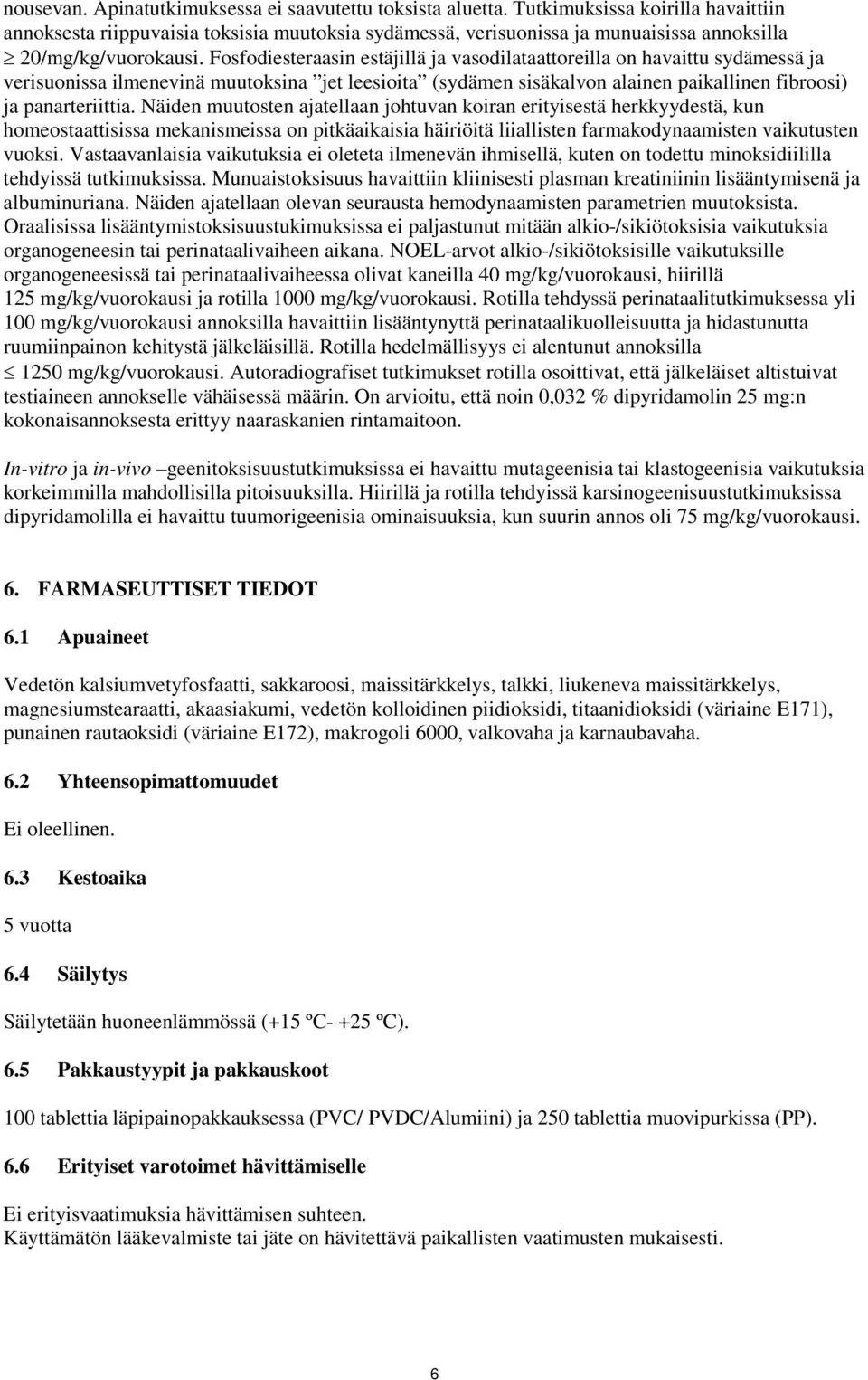 Fosfodiesteraasin estäjillä ja vasodilataattoreilla on havaittu sydämessä ja verisuonissa ilmenevinä muutoksina jet leesioita (sydämen sisäkalvon alainen paikallinen fibroosi) ja panarteriittia.