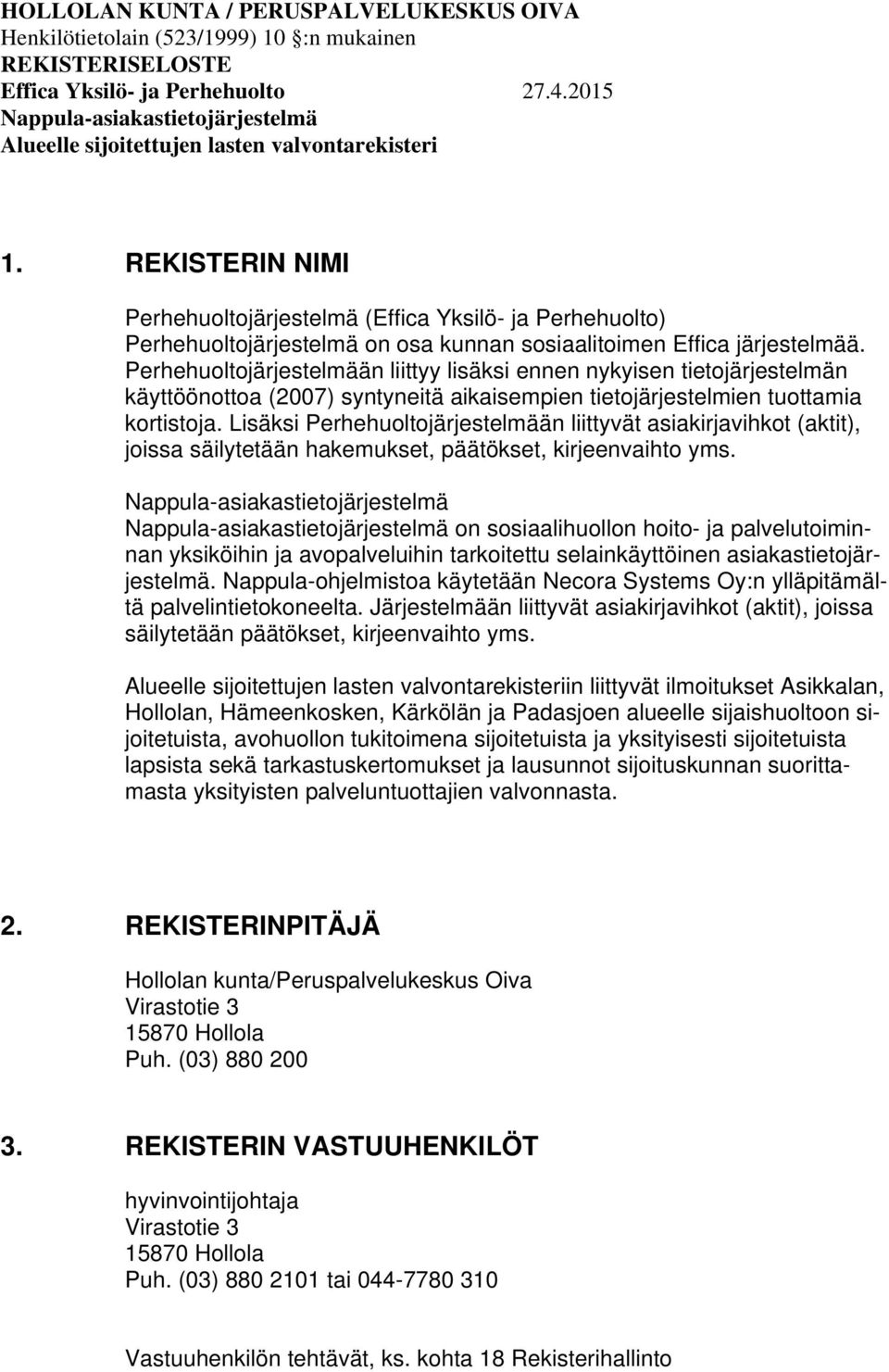 Lisäksi Perhehuoltojärjestelmään liittyvät asiakirjavihkot (aktit), joissa säilytetään hakemukset, päätökset, kirjeenvaihto yms.