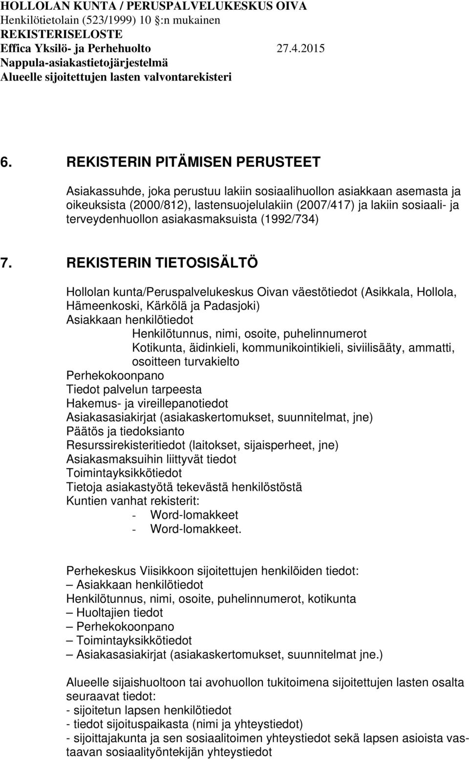 REKISTERIN TIETOSISÄLTÖ Hollolan kunta/peruspalvelukeskus Oivan väestötiedot (Asikkala, Hollola, Hämeenkoski, Kärkölä ja Padasjoki) Asiakkaan henkilötiedot Henkilötunnus, nimi, osoite, puhelinnumerot