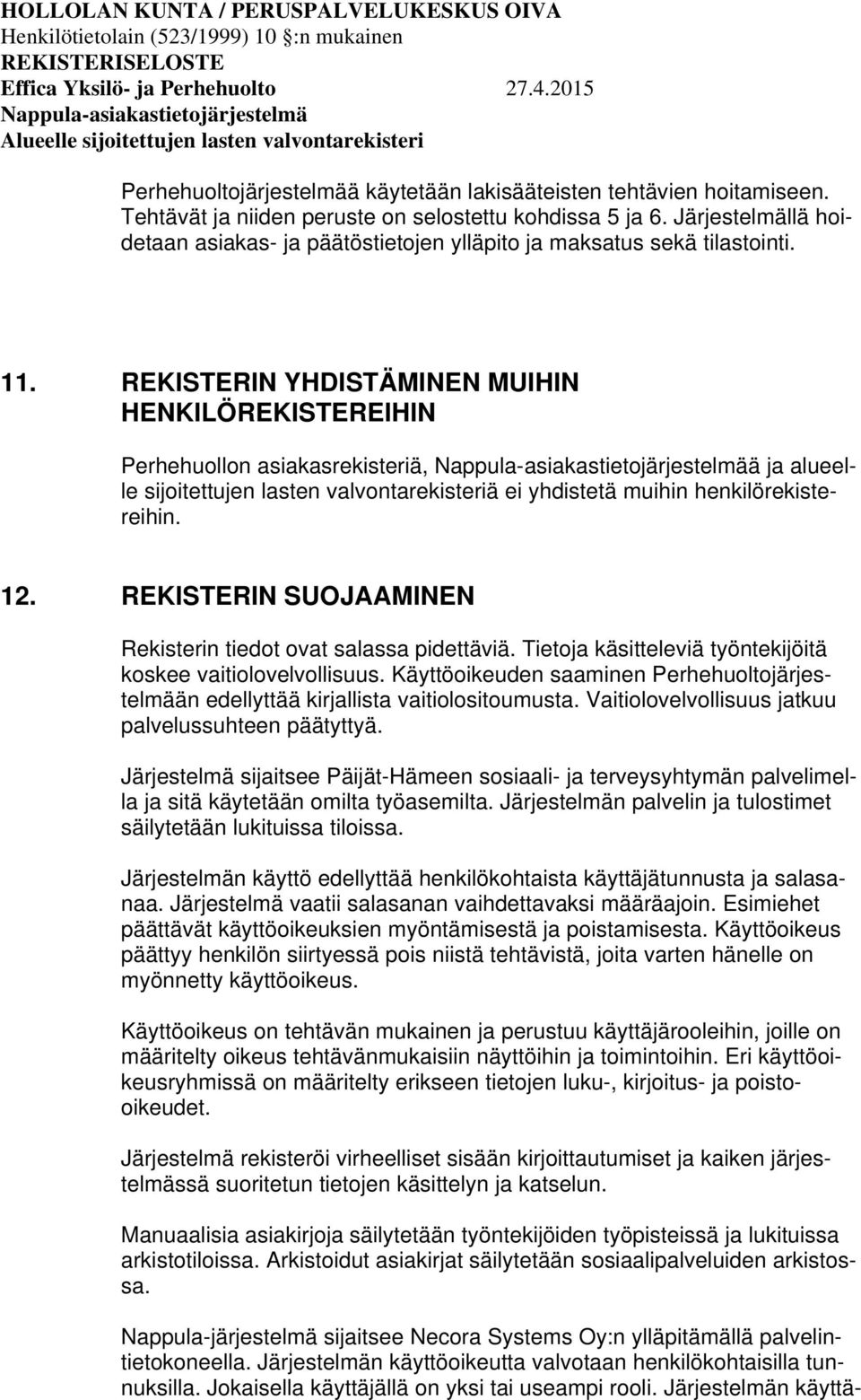 REKISTERIN YHDISTÄMINEN MUIHIN HENKILÖREKISTEREIHIN Perhehuollon asiakasrekisteriä, ä ja alueelle sijoitettujen lasten valvontarekisteriä ei yhdistetä muihin henkilörekistereihin. 12.