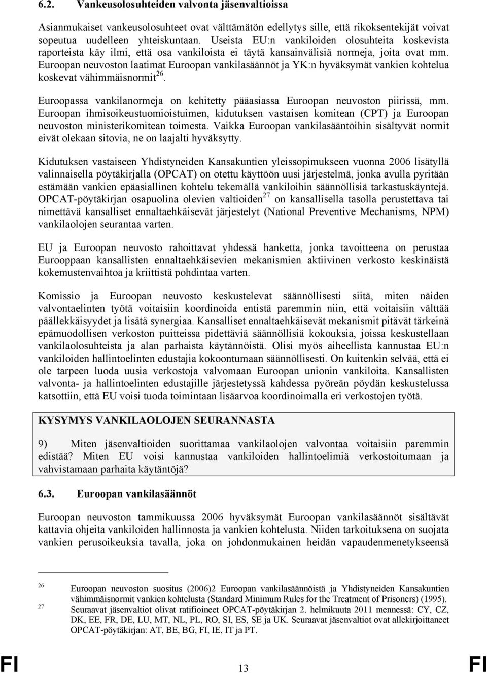 Euroopan neuvoston laatimat Euroopan vankilasäännöt ja YK:n hyväksymät vankien kohtelua koskevat vähimmäisnormit 26. Euroopassa vankilanormeja on kehitetty pääasiassa Euroopan neuvoston piirissä, mm.