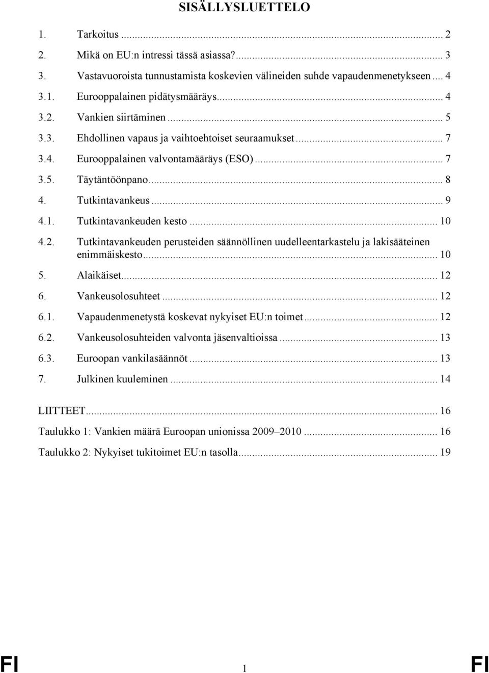 Tutkintavankeuden kesto... 10 4.2. Tutkintavankeuden perusteiden säännöllinen uudelleentarkastelu ja lakisääteinen enimmäiskesto... 10 5. Alaikäiset... 12 6. Vankeusolosuhteet... 12 6.1. Vapaudenmenetystä koskevat nykyiset EU:n toimet.